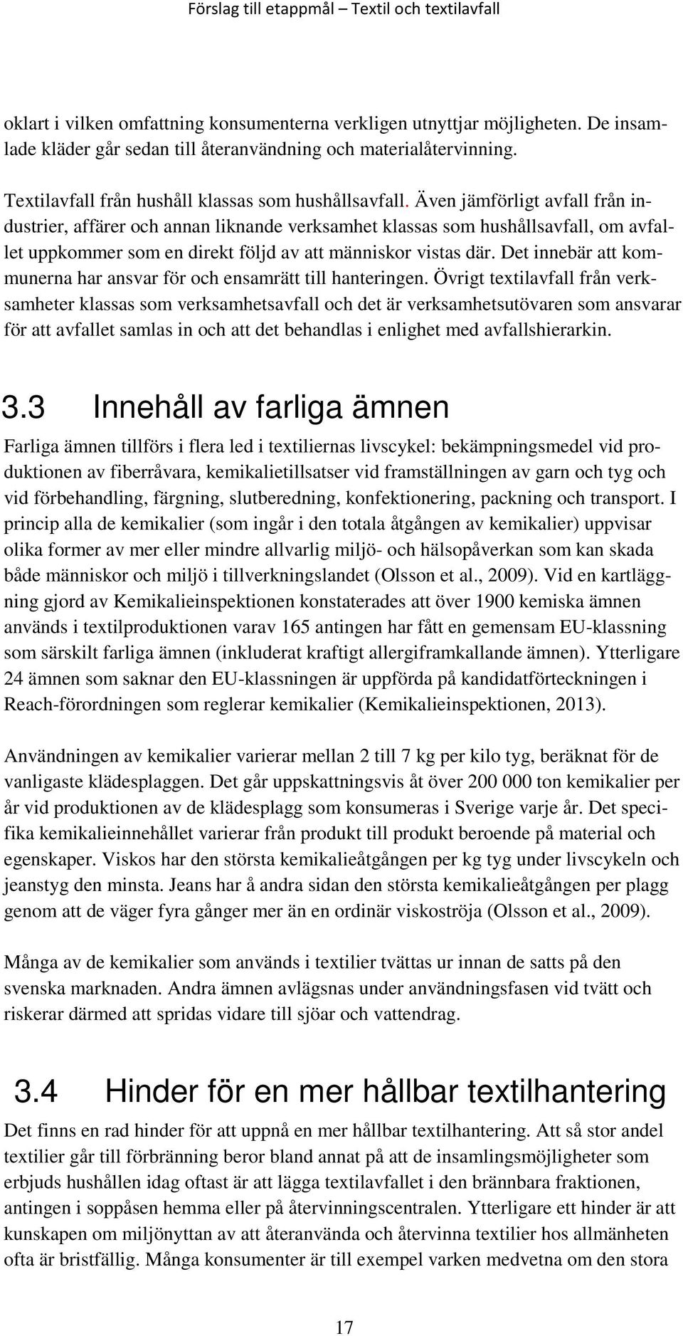 Även jämförligt avfall från industrier, affärer och annan liknande verksamhet klassas som hushållsavfall, om avfallet uppkommer som en direkt följd av att människor vistas där.