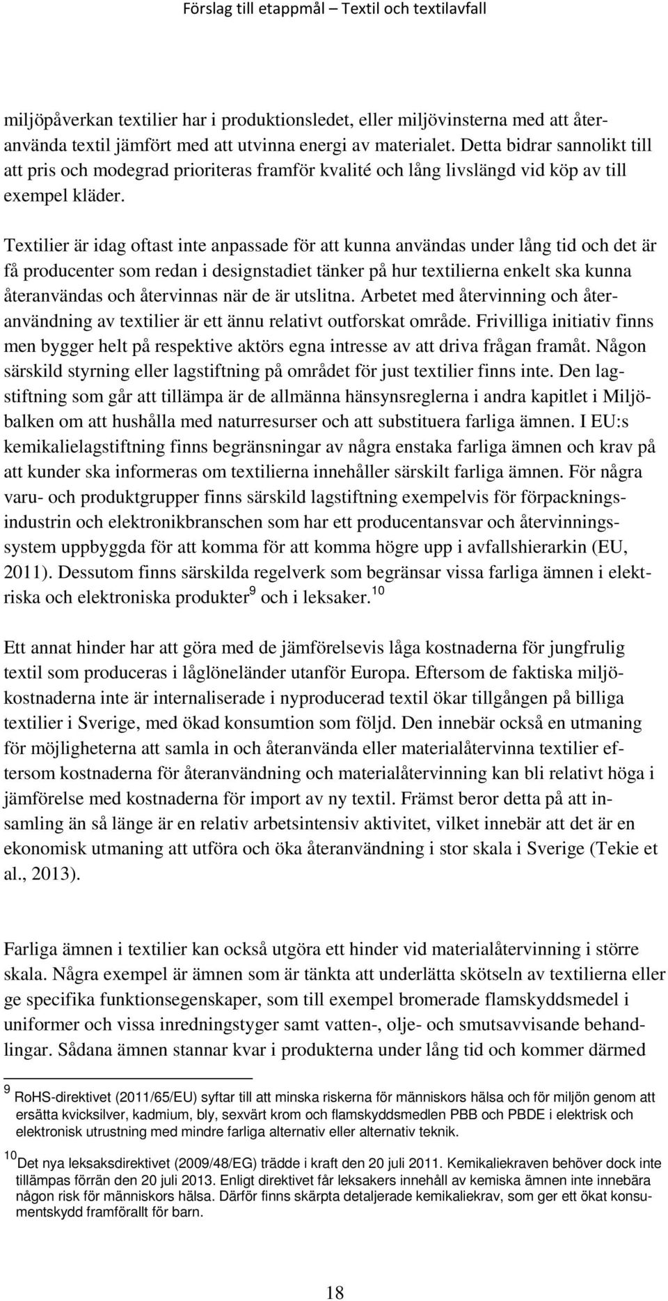 Textilier är idag oftast inte anpassade för att kunna användas under lång tid och det är få producenter som redan i designstadiet tänker på hur textilierna enkelt ska kunna återanvändas och