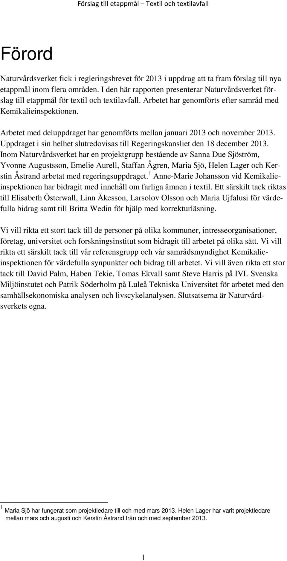 Arbetet med deluppdraget har genomförts mellan januari 2013 och november 2013. Uppdraget i sin helhet slutredovisas till Regeringskansliet den 18 december 2013.