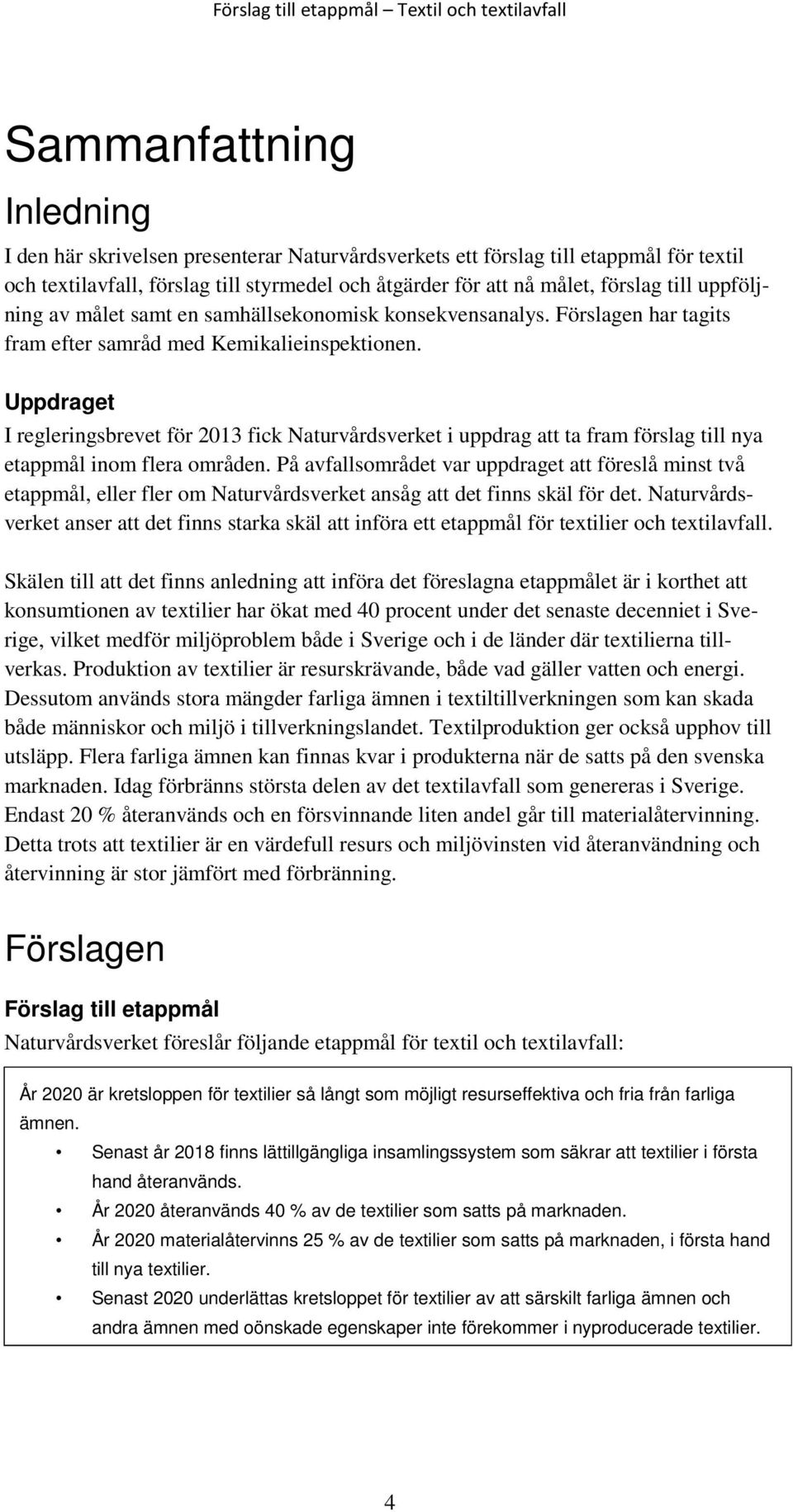 Uppdraget I regleringsbrevet för 2013 fick Naturvårdsverket i uppdrag att ta fram förslag till nya etappmål inom flera områden.