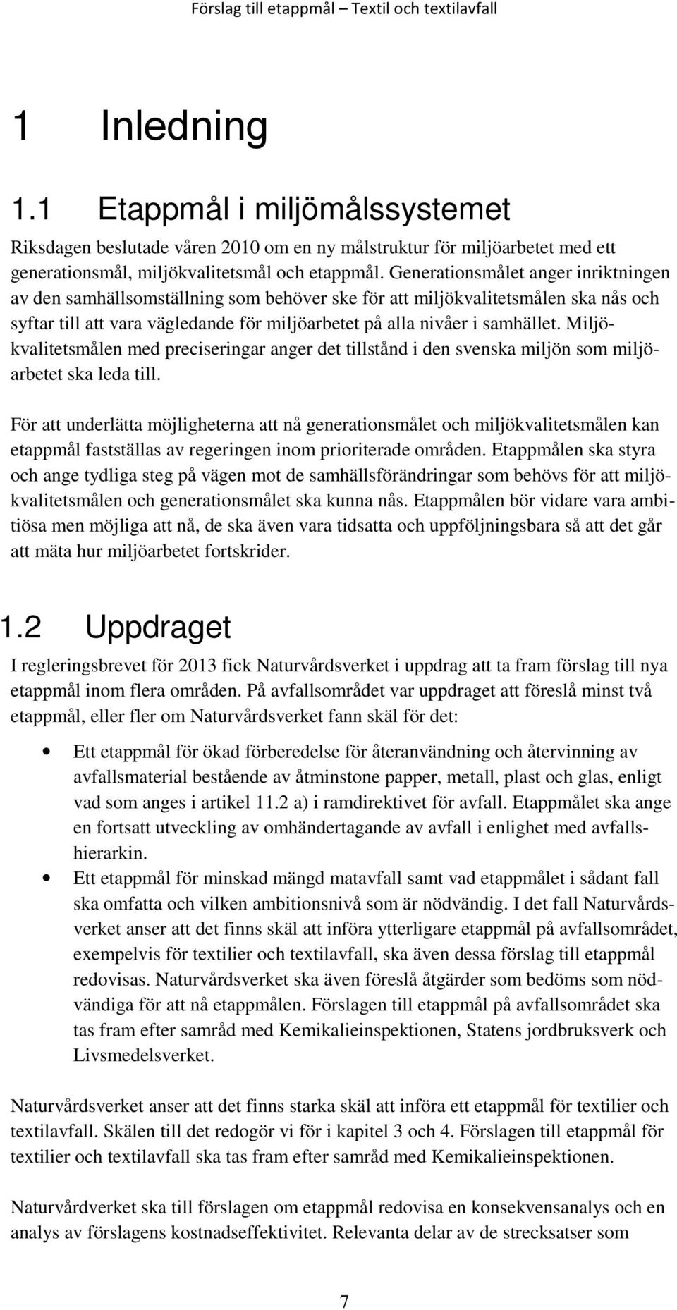 Miljökvalitetsmålen med preciseringar anger det tillstånd i den svenska miljön som miljöarbetet ska leda till.