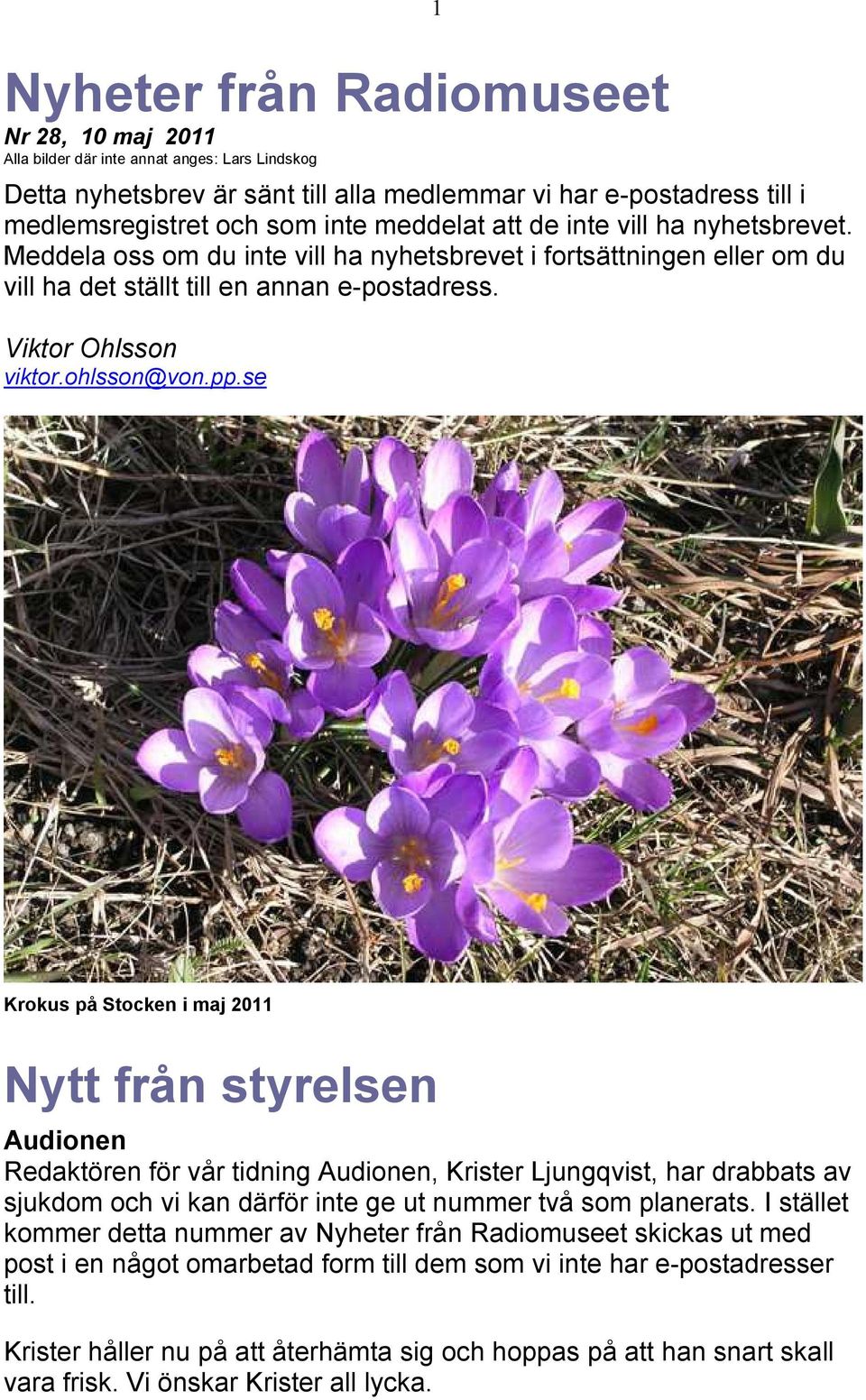 se Krokus på Stocken i maj 2011 Nytt från styrelsen Audionen Redaktören för vår tidning Audionen, Krister Ljungqvist, har drabbats av sjukdom och vi kan därför inte ge ut nummer två som planerats.