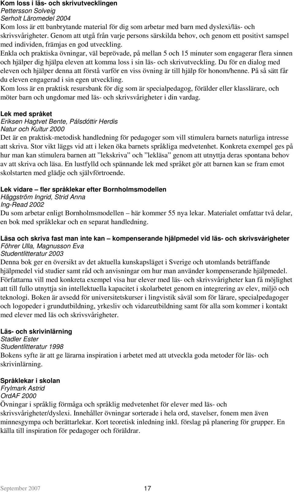 Enkla och praktiska övningar, väl beprövade, på mellan 5 och 15 minuter som engagerar flera sinnen och hjälper dig hjälpa eleven att komma loss i sin läs- och skrivutveckling.