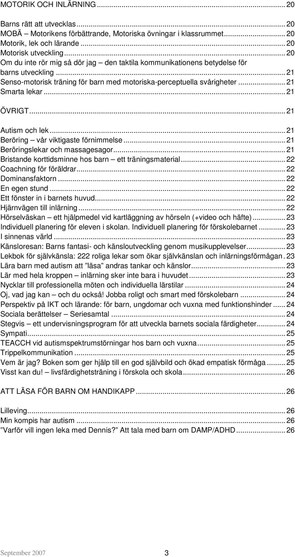 .. 21 ÖVRIGT... 21 Autism och lek... 21 Beröring vår viktigaste förnimmelse... 21 Beröringslekar och massagesagor... 21 Bristande korttidsminne hos barn ett träningsmaterial.