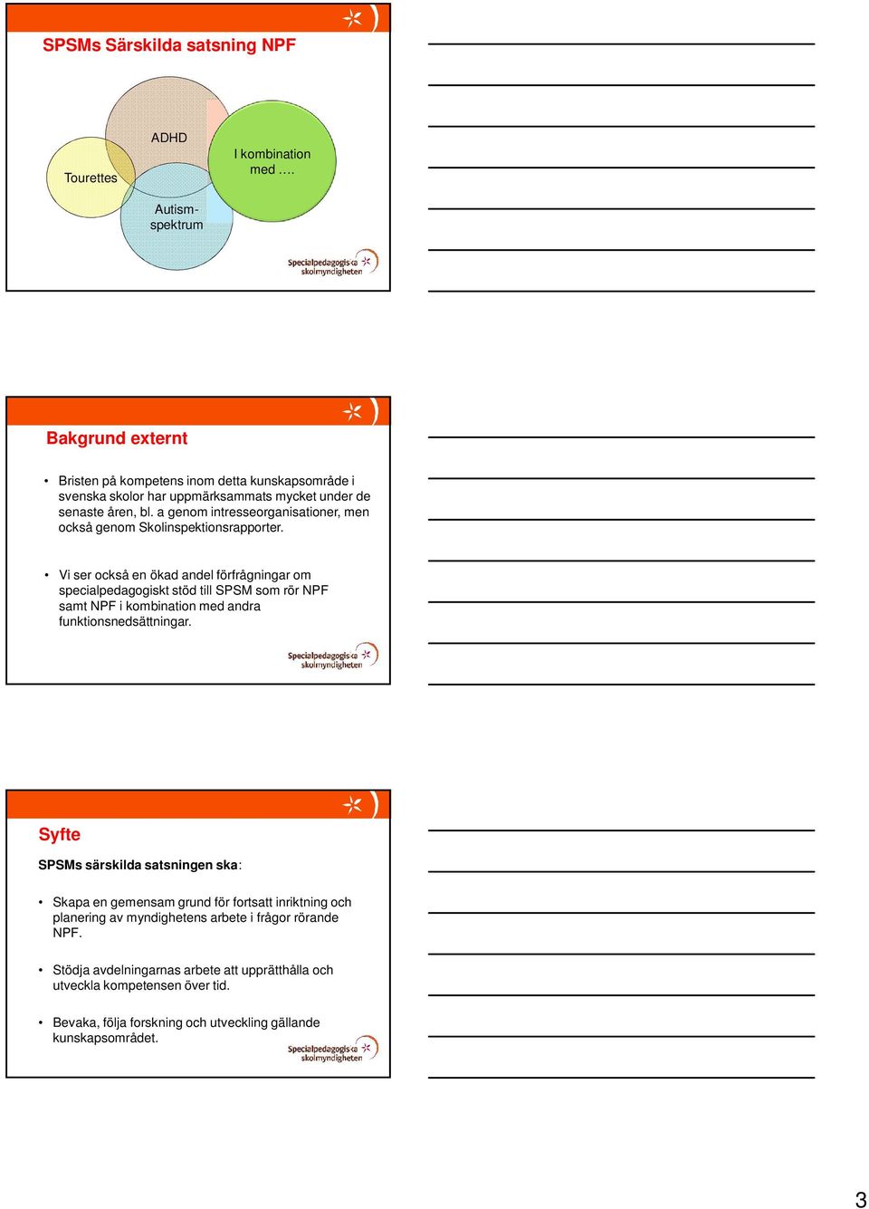 a genom intresseorganisationer, men också genom Skolinspektionsrapporter.