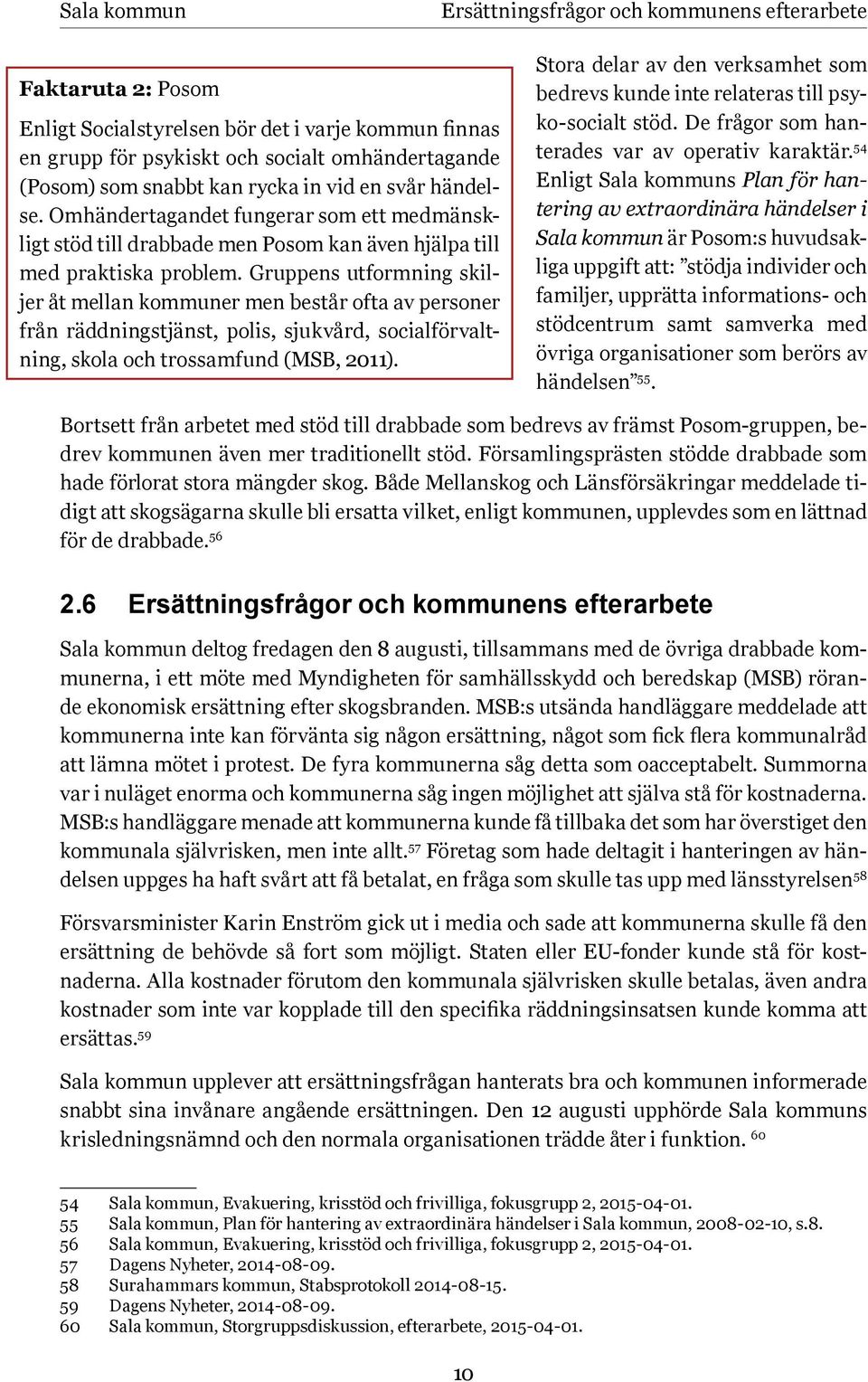 Gruppens utformning skiljer åt mellan kommuner men består ofta av personer från räddningstjänst, polis, sjukvård, socialförvaltning, skola och trossamfund (MSB, 2011).