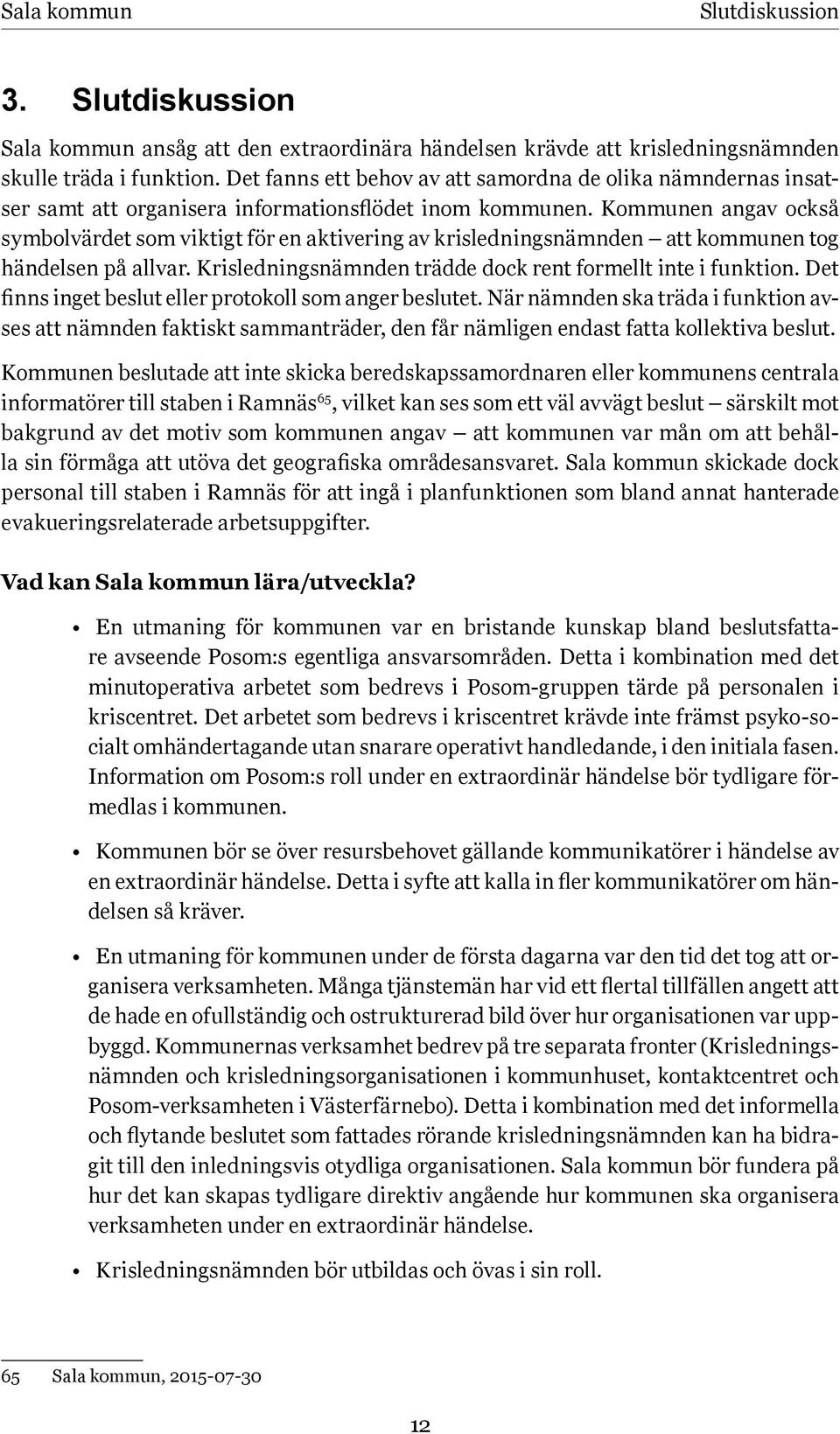 Kommunen angav också symbolvärdet som viktigt för en aktivering av krisledningsnämnden att kommunen tog händelsen på allvar. Krisledningsnämnden trädde dock rent formellt inte i funktion.