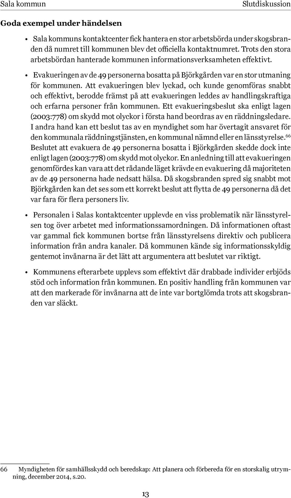 Att evakueringen blev lyckad, och kunde genomföras snabbt och effektivt, berodde främst på att evakueringen leddes av handlingskraftiga och erfarna personer från kommunen.