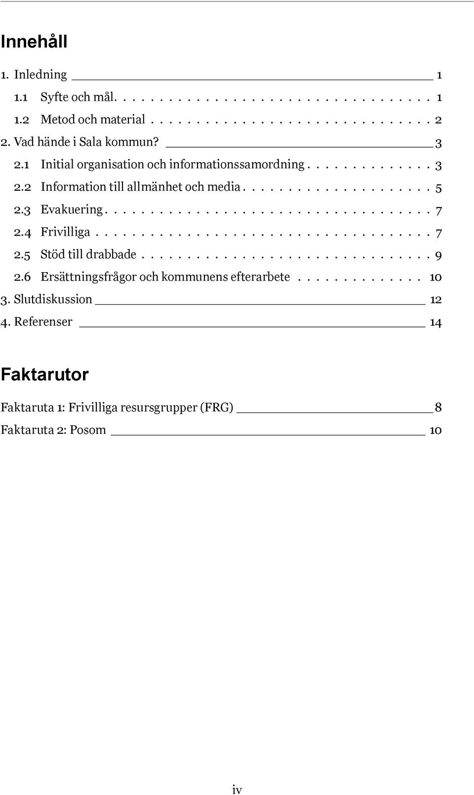 4 Frivilliga..................................... 7 2.5 Stöd till drabbade................................ 9 2.6 Ersättningsfrågor och kommunens efterarbete.