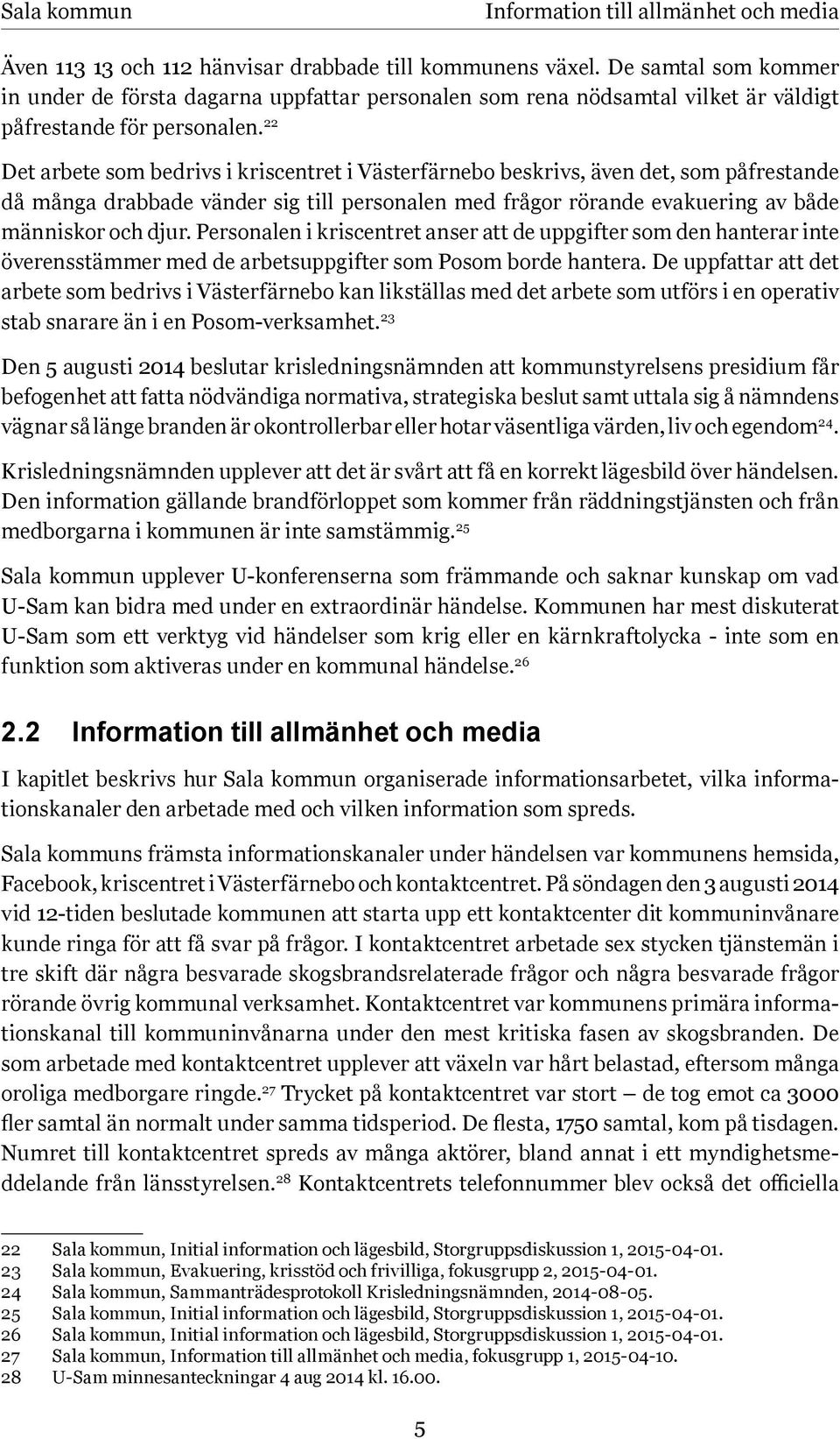 22 Det arbete som bedrivs i kriscentret i Västerfärnebo beskrivs, även det, som påfrestande då många drabbade vänder sig till personalen med frågor rörande evakuering av både människor och djur.