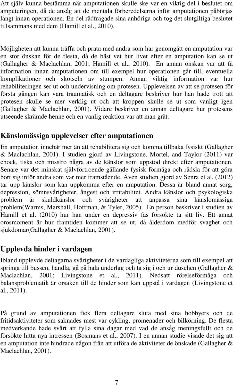 Möjligheten att kunna träffa och prata med andra som har genomgått en amputation var en stor önskan för de flesta, då de bäst vet hur livet efter en amputation kan se ut (Gallagher & Maclachlan,