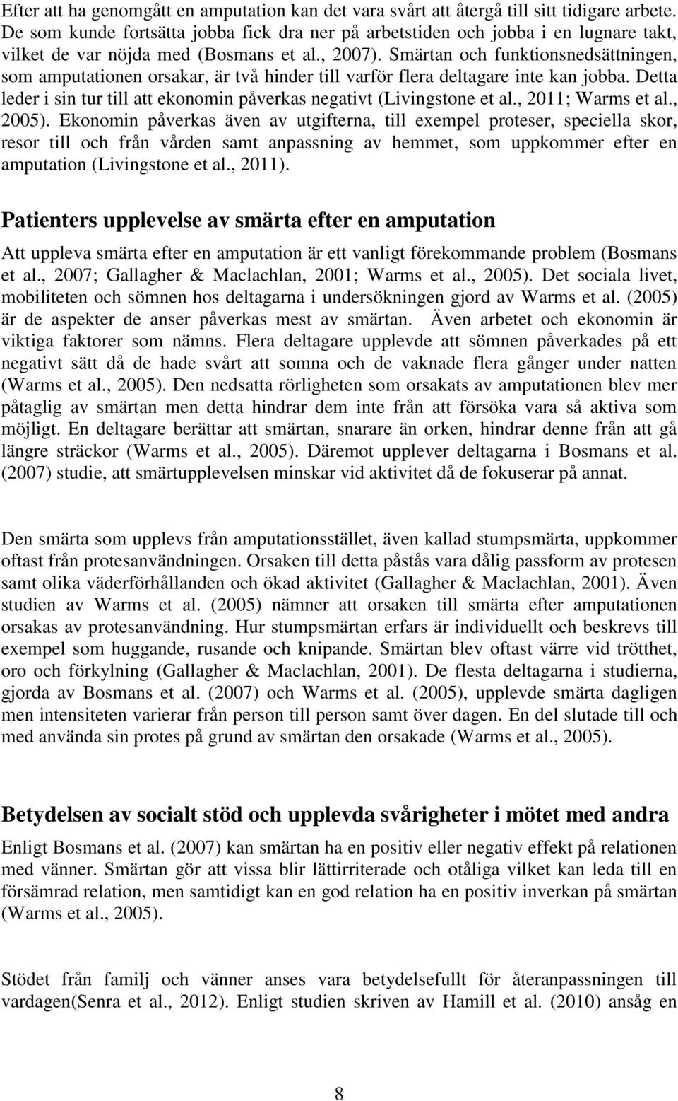 Smärtan och funktionsnedsättningen, som amputationen orsakar, är två hinder till varför flera deltagare inte kan jobba. Detta leder i sin tur till att ekonomin påverkas negativt (Livingstone et al.