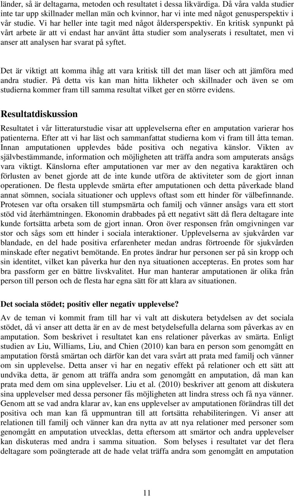 En kritisk synpunkt på vårt arbete är att vi endast har använt åtta studier som analyserats i resultatet, men vi anser att analysen har svarat på syftet.