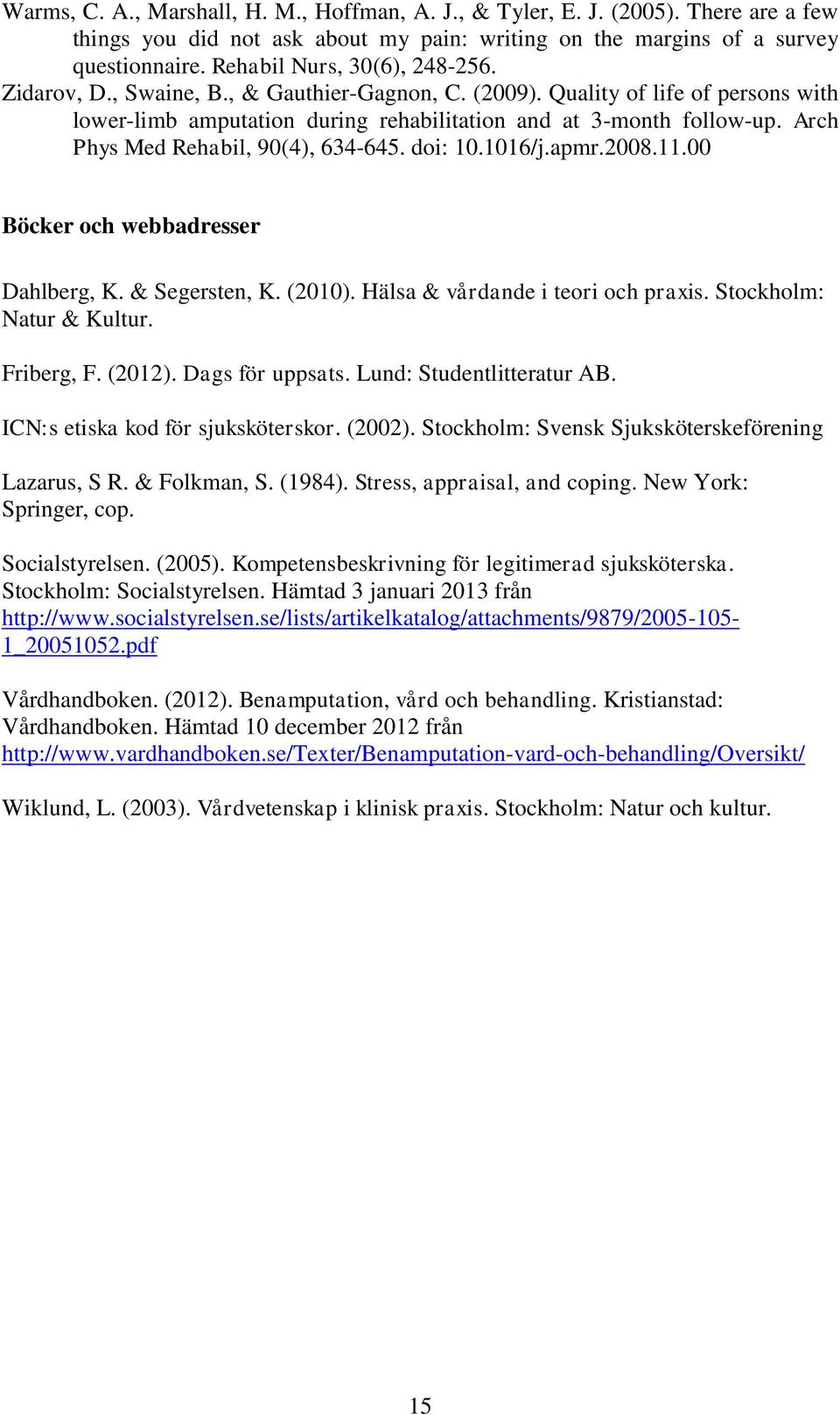 Arch Phys Med Rehabil, 90(4), 634-645. doi: 10.1016/j.apmr.2008.11.00 Böcker och webbadresser Dahlberg, K. & Segersten, K. (2010). Hälsa & vårdande i teori och praxis. Stockholm: Natur & Kultur.