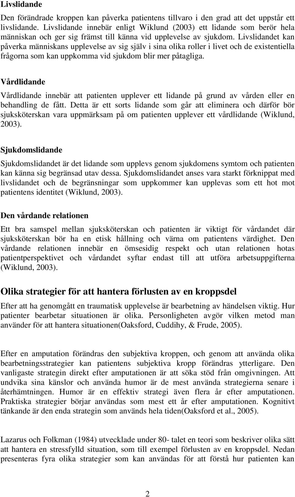 Livslidandet kan påverka människans upplevelse av sig själv i sina olika roller i livet och de existentiella frågorna som kan uppkomma vid sjukdom blir mer påtagliga.