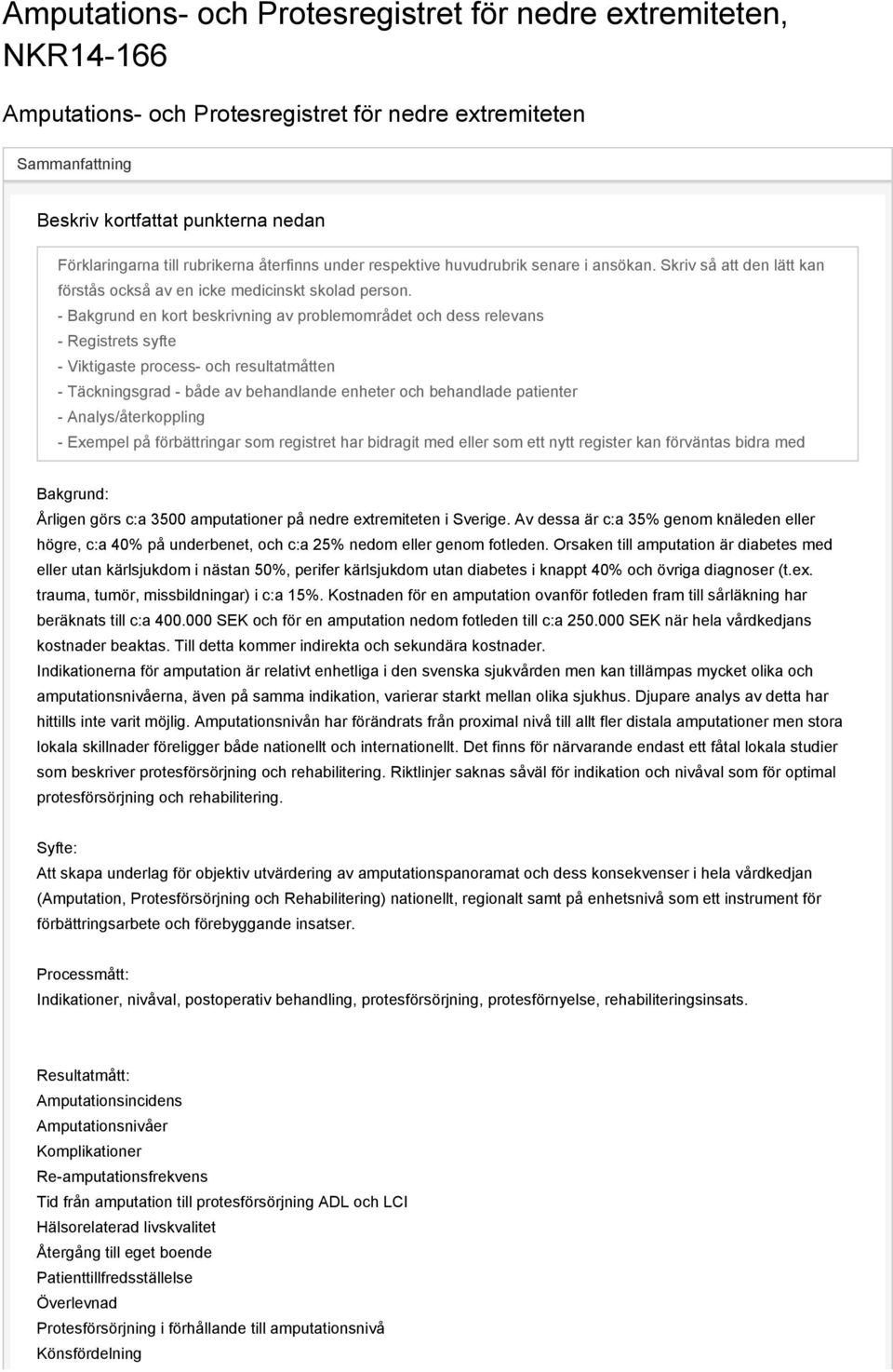 - Bakgrund en kort beskrivning av problemområdet och dess relevans - Registrets syfte - Viktigaste process- och resultatmåtten - Täckningsgrad - både av behandlande enheter och behandlade patienter -