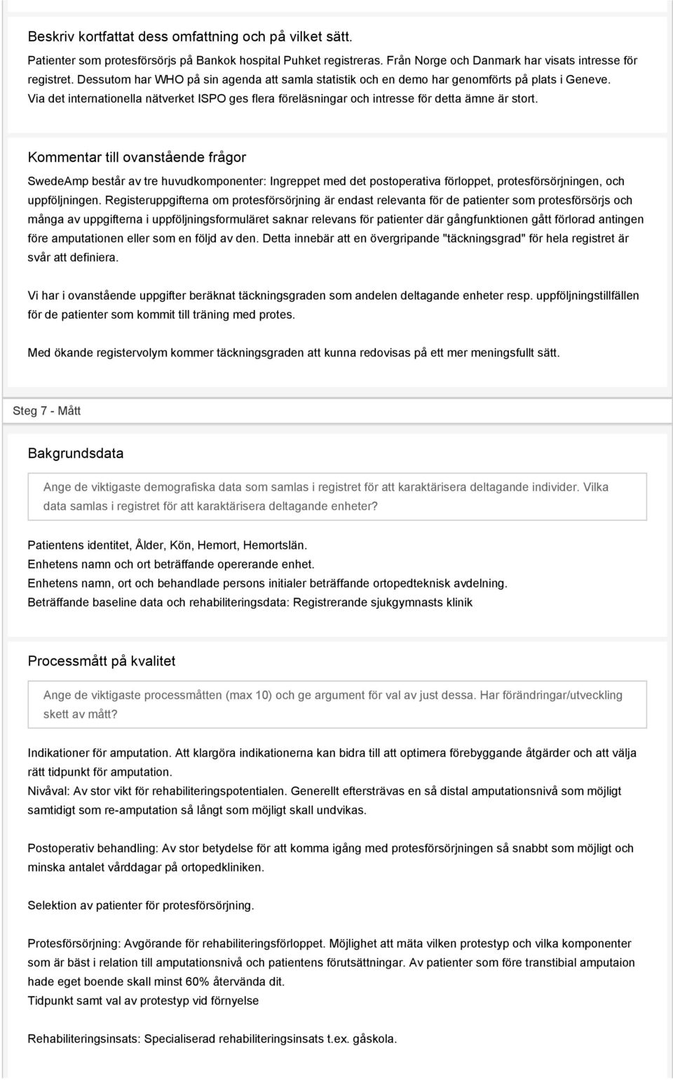 Kommentar till ovanstående frågor SwedeAmp består av tre huvudkomponenter: Ingreppet med det postoperativa förloppet, protesförsörjningen, och uppföljningen.