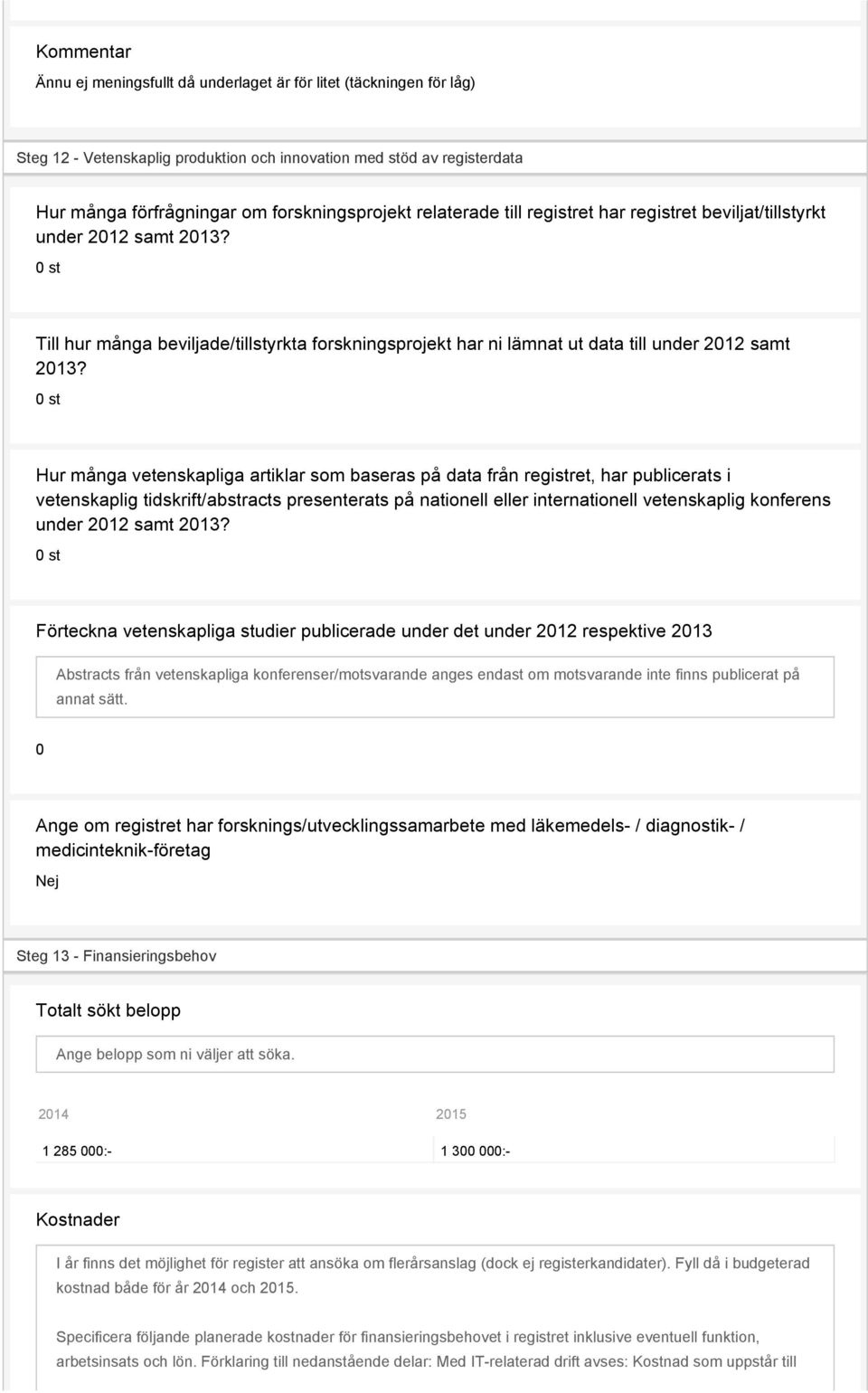 0 st Hur många vetenskapliga artiklar som baseras på data från registret, har publicerats i vetenskaplig tidskrift/abstracts presenterats på nationell eller internationell vetenskaplig konferens