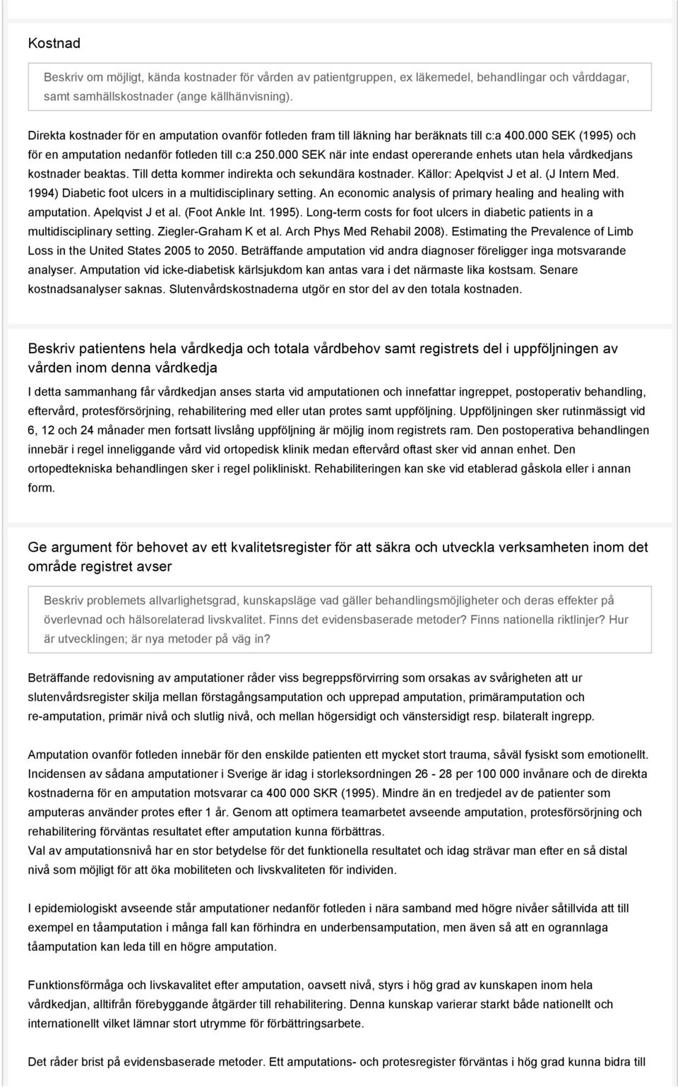 000 SEK när inte endast opererande enhets utan hela vårdkedjans kostnader beaktas. Till detta kommer indirekta och sekundära kostnader. Källor: Apelqvist J et al. (J Intern Med.