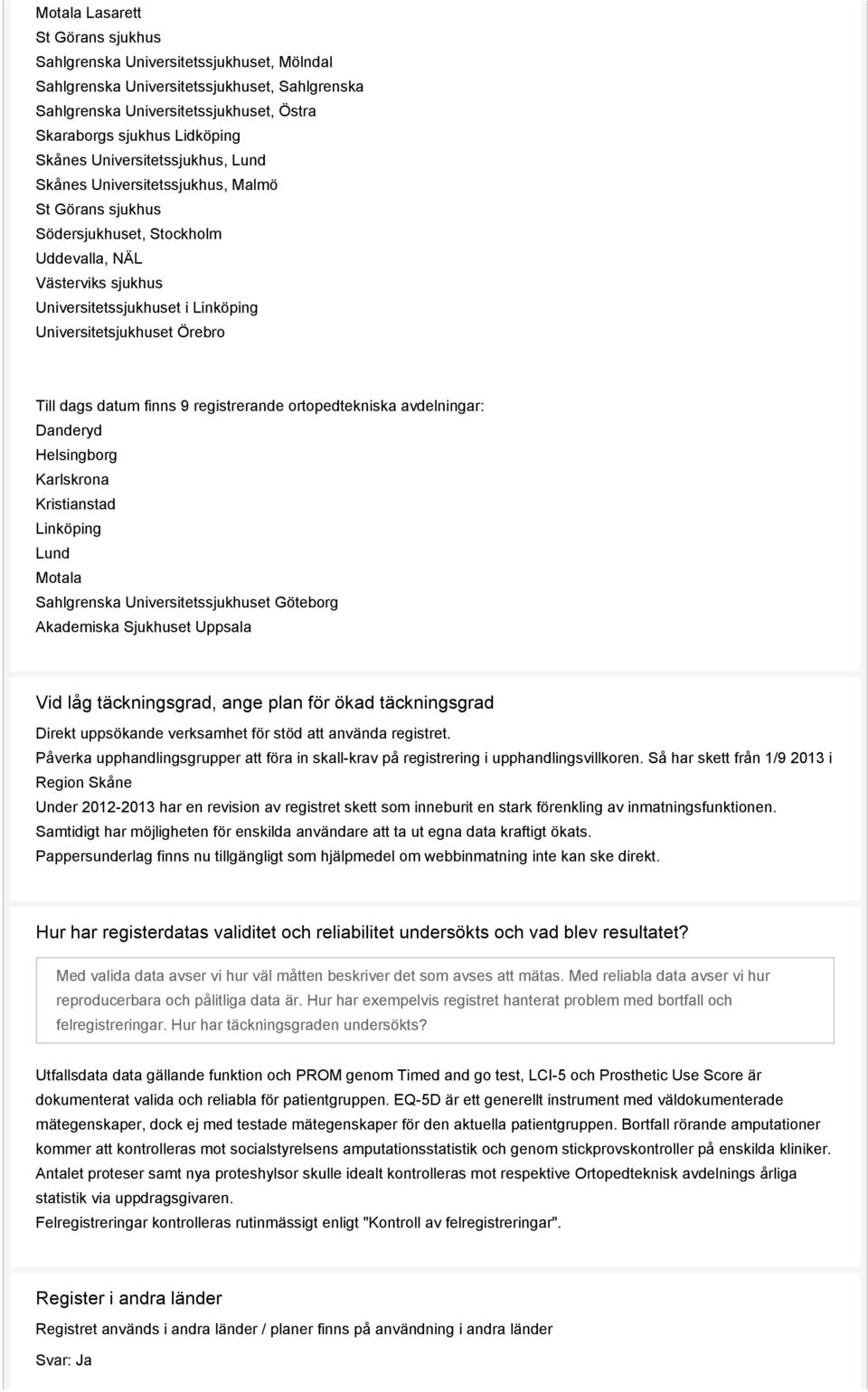 Örebro Till dags datum finns 9 registrerande ortopedtekniska avdelningar: Danderyd Helsingborg Karlskrona Kristianstad Linköping Lund Motala Sahlgrenska Universitetssjukhuset Göteborg Akademiska