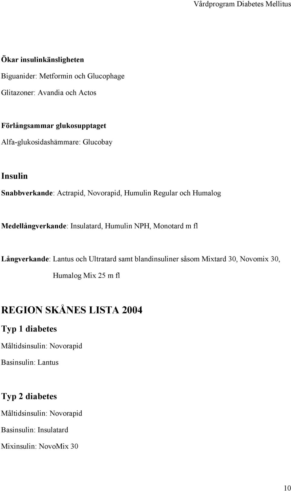 Humulin NPH, Monotard m fl Långverkande: Lantus och Ultratard samt blandinsuliner såsom Mixtard 30, Novomix 30, Humalog Mix 25 m fl REGION