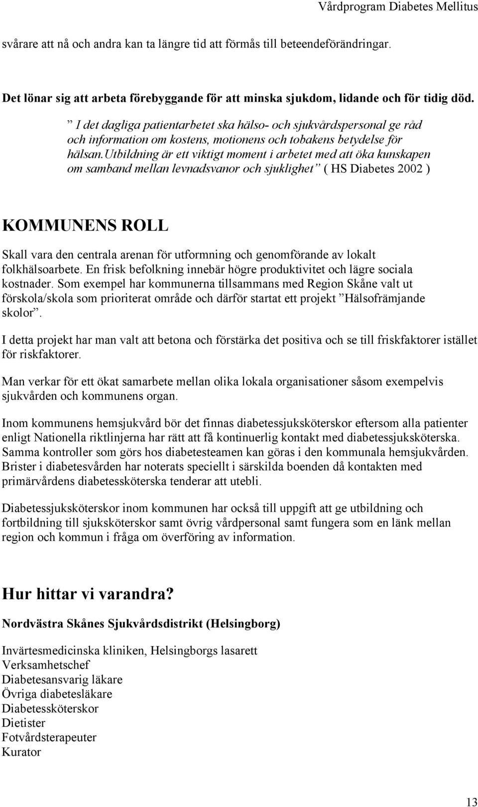 utbildning är ett viktigt moment i arbetet med att öka kunskapen om samband mellan levnadsvanor och sjuklighet ( HS Diabetes 2002 ) KOMMUNENS ROLL Skall vara den centrala arenan för utformning och