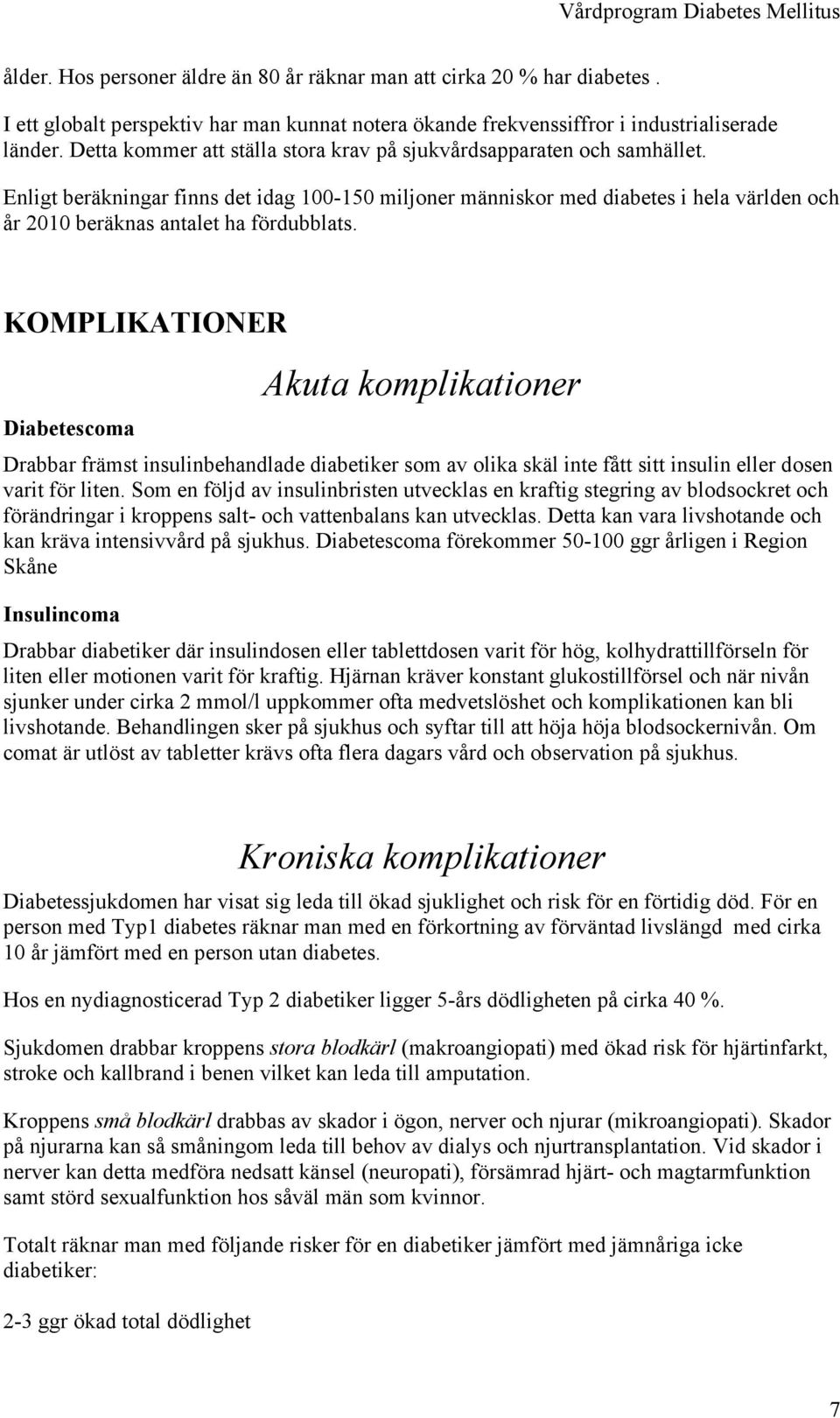 Enligt beräkningar finns det idag 100-150 miljoner människor med diabetes i hela världen och år 2010 beräknas antalet ha fördubblats.