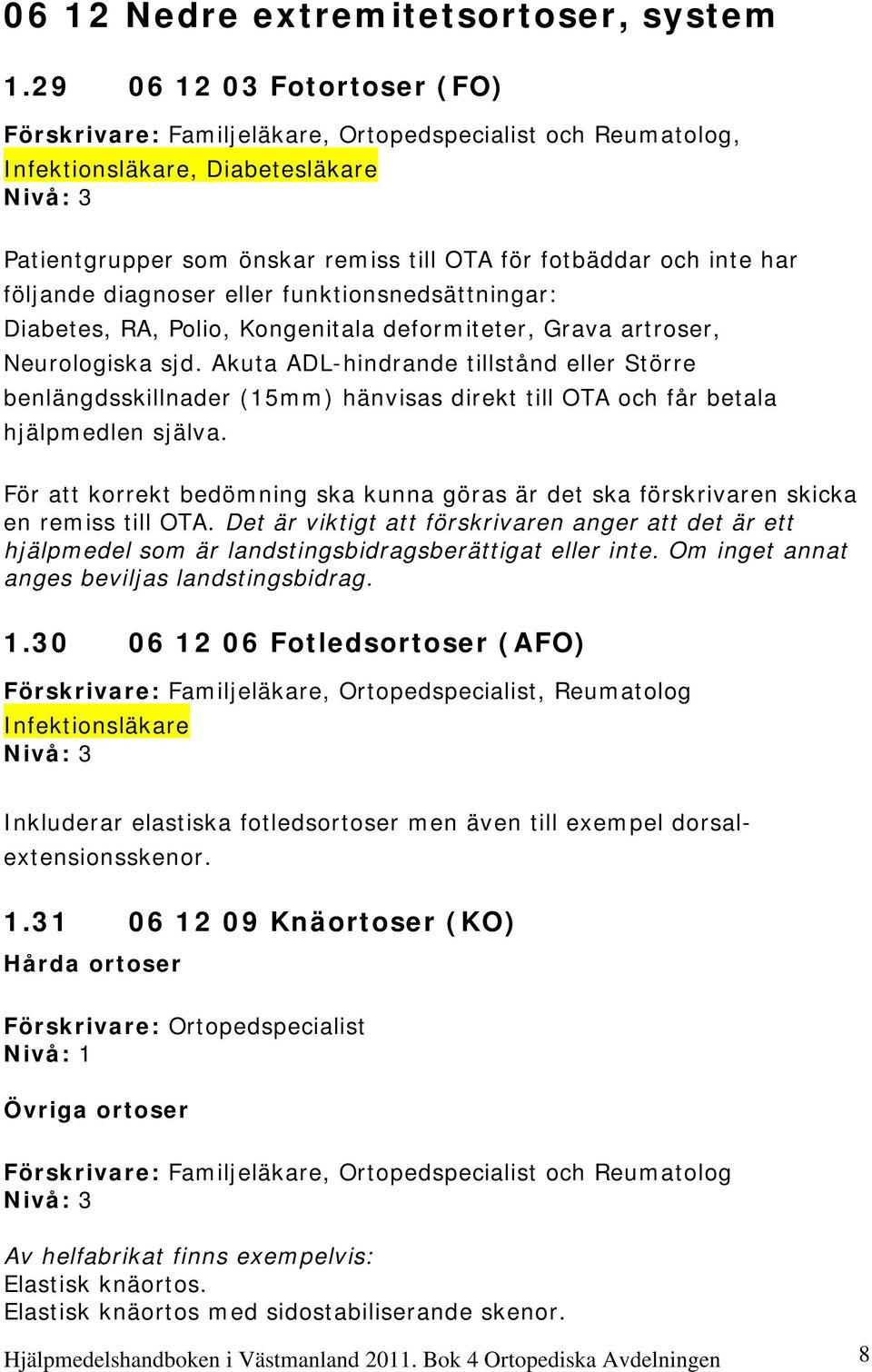 följande diagnoser eller funktionsnedsättningar: Diabetes, RA, Polio, Kongenitala deformiteter, Grava artroser, Neurologiska sjd.