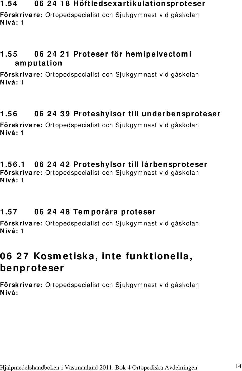 56 06 24 39 Proteshylsor till underbensproteser 1.56.1 06 24 42 Proteshylsor till lårbensproteser 1.