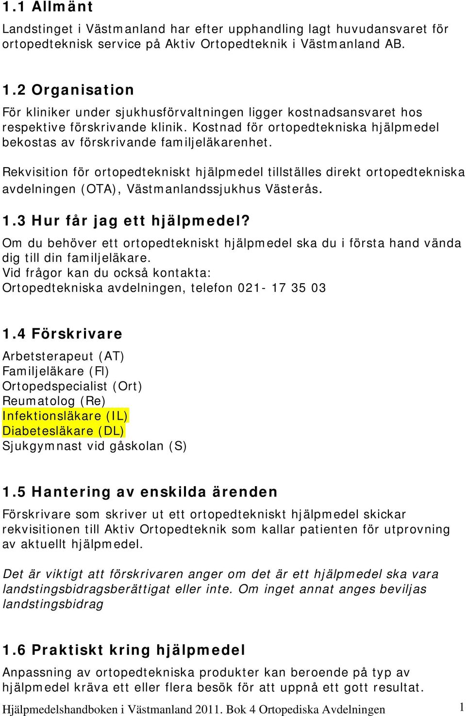 Rekvisition för ortopedtekniskt hjälpmedel tillställes direkt ortopedtekniska avdelningen (OTA), Västmanlandssjukhus Västerås. 1.3 Hur får jag ett hjälpmedel?