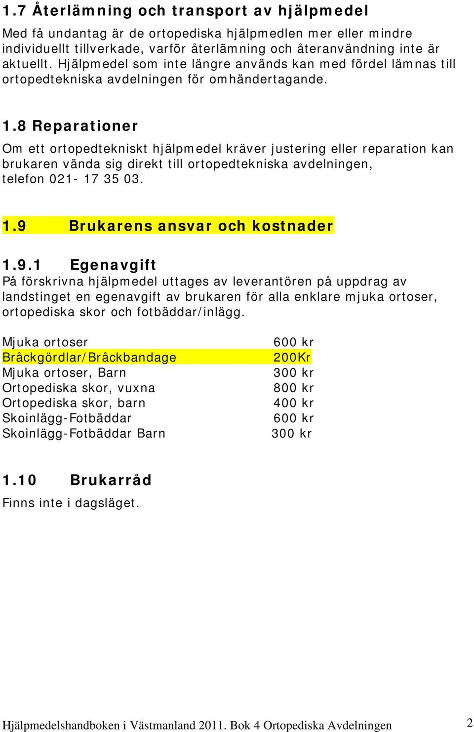 8 Reparationer Om ett ortopedtekniskt hjälpmedel kräver justering eller reparation kan brukaren vända sig direkt till ortopedtekniska avdelningen, telefon 021-17 35 03. 1.