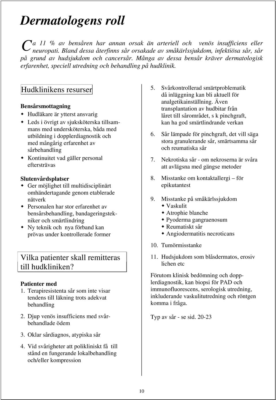 Många av dessa bensår kräver dermatologisk erfarenhet, speciell utredning och behandling på hudklinik.