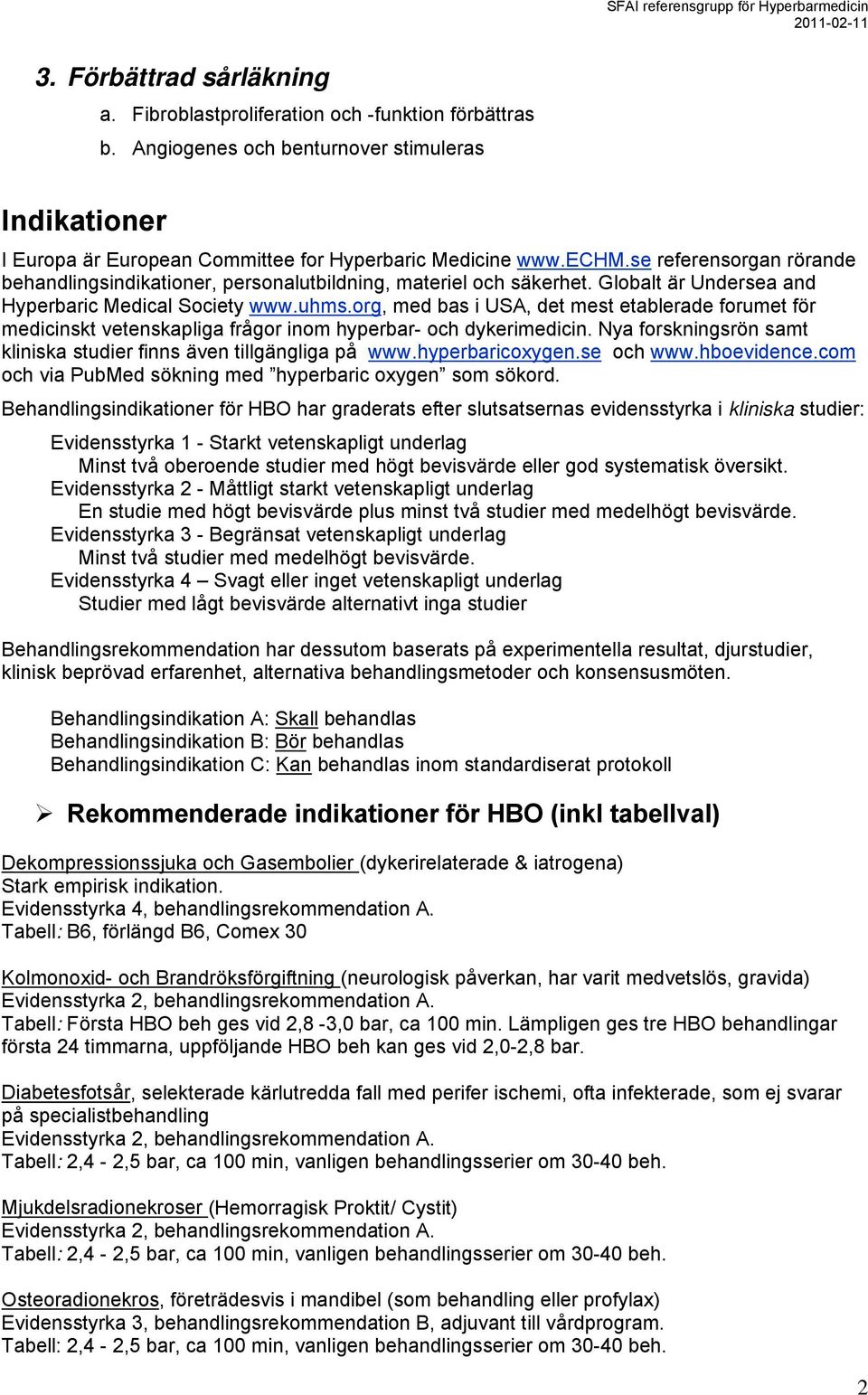 org, med bas i USA, det mest etablerade forumet för medicinskt vetenskapliga frågor inom hyperbar- och dykerimedicin. Nya forskningsrön samt kliniska studier finns även tillgängliga på www.