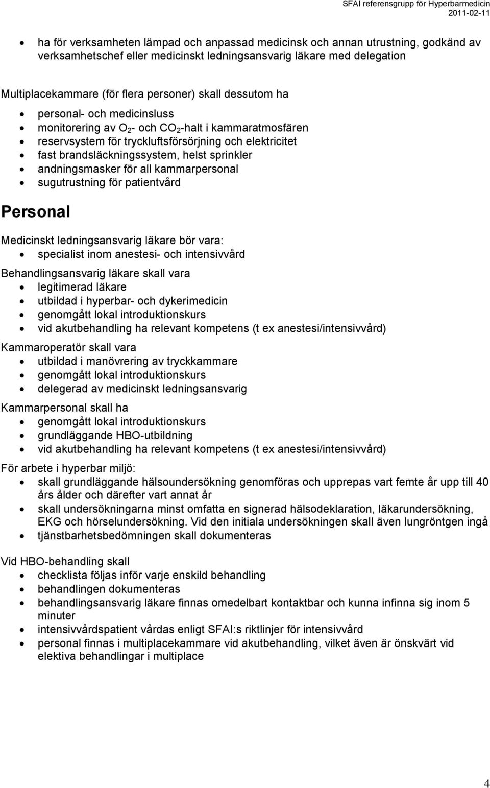 andningsmasker för all kammarpersonal sugutrustning för patientvård Personal Medicinskt ledningsansvarig läkare bör vara: specialist inom anestesi- och intensivvård Behandlingsansvarig läkare skall