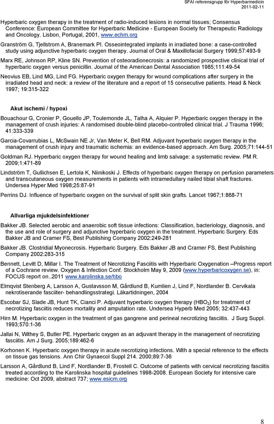 Osseointegrated implants in irradiated bone: a case-controlled study using adjunctive hyperbaric oxygen therapy. Journal of Oral & Maxillofacial Surgery 1999;57:493-9 Marx RE, Johnson RP, Kline SN.