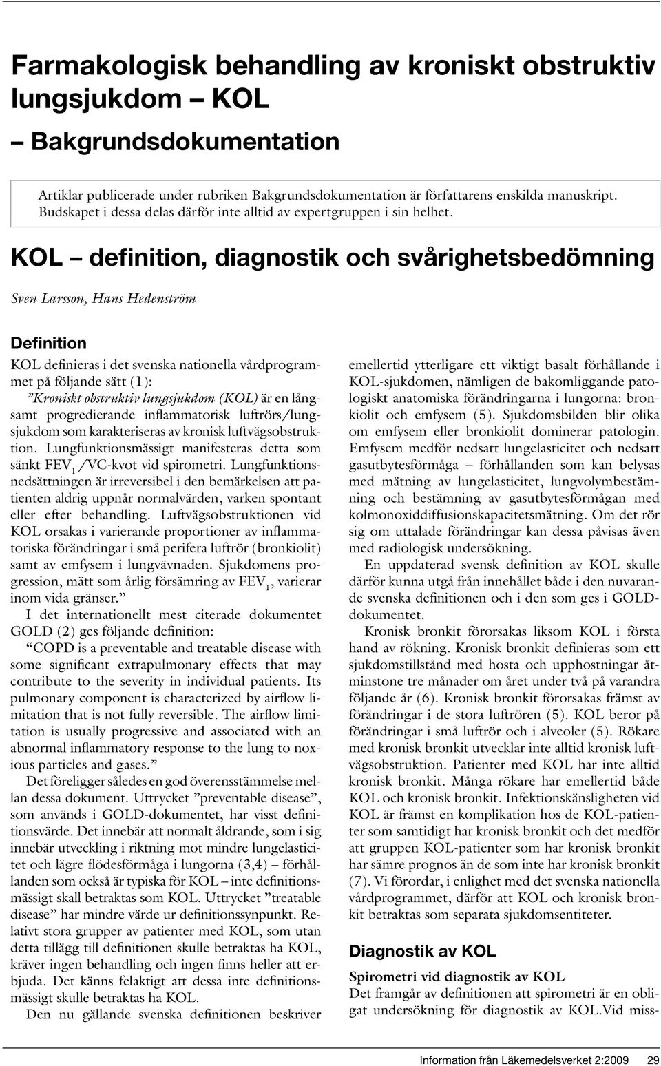 KOL definition, diagnostik och svårighetsbedömning Sven Larsson, Hans Hedenström Definition KOL definieras i det svenska nationella vårdprogrammet på följande sätt (1): Kroniskt obstruktiv