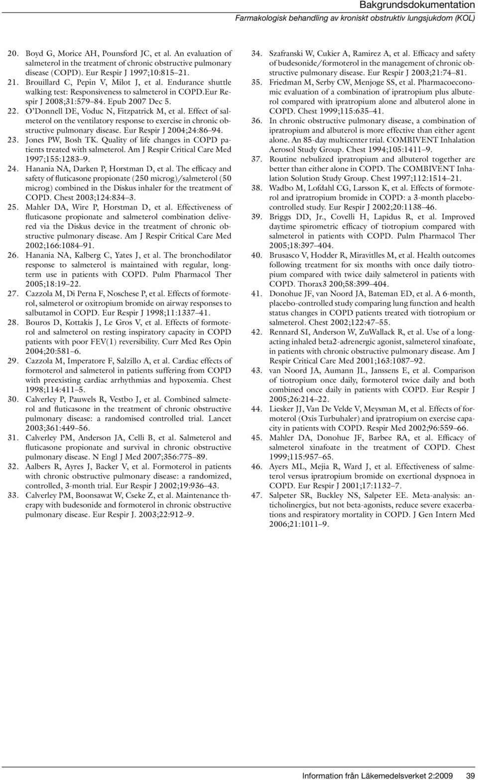 O Donnell DE, Voduc N, Fitzpatrick M, et al. Effect of salmeterol on the ventilatory response to exercise in chronic obstructive pulmonary disease. Eur Respir J 2004;24:86 94. Jones PW, Bosh TK.