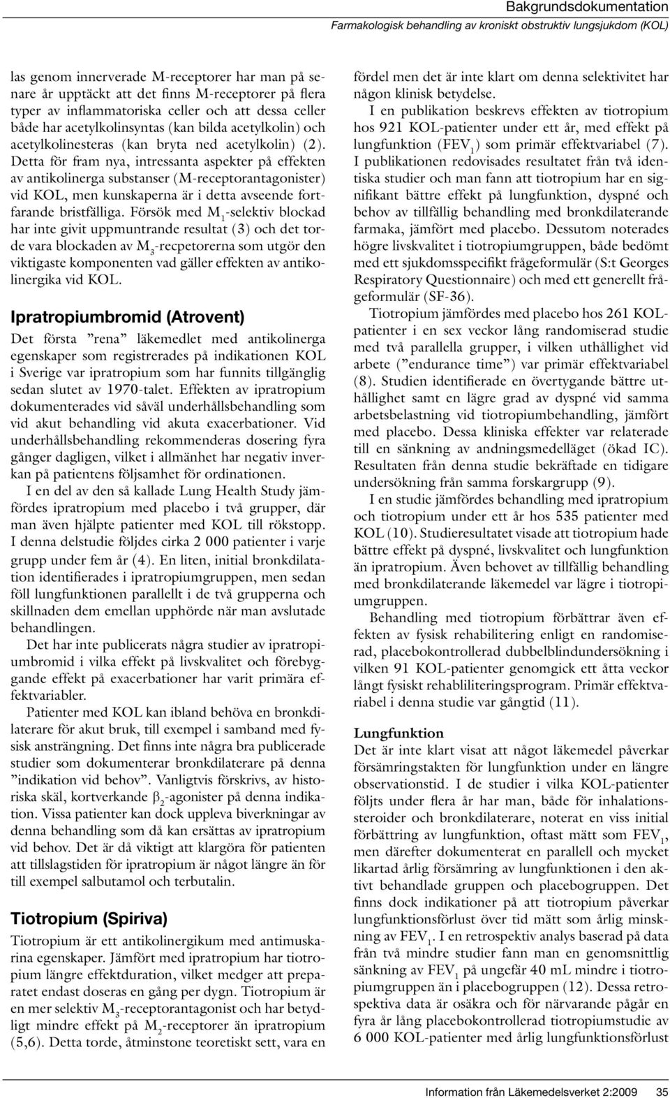 Detta för fram nya, intressanta aspekter på effekten av antikolinerga substanser (M-receptorantagonister) vid KOL, men kunskaperna är i detta avseende fortfarande bristfälliga.