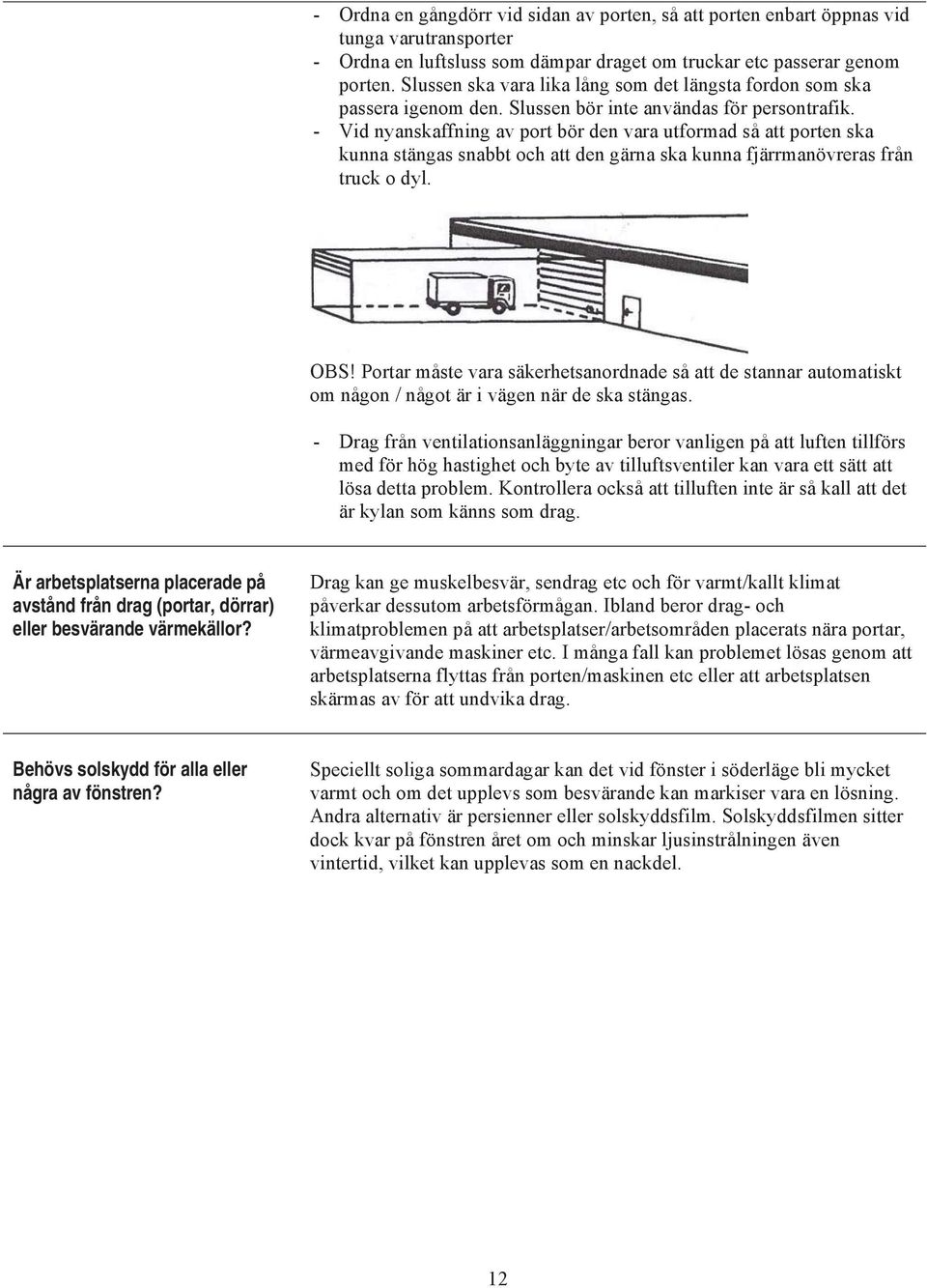 - Vid nyanskaffning av port bör den vara utformad så att porten ska kunna stängas snabbt och att den gärna ska kunna fjärrmanövreras från truck o dyl. OBS!