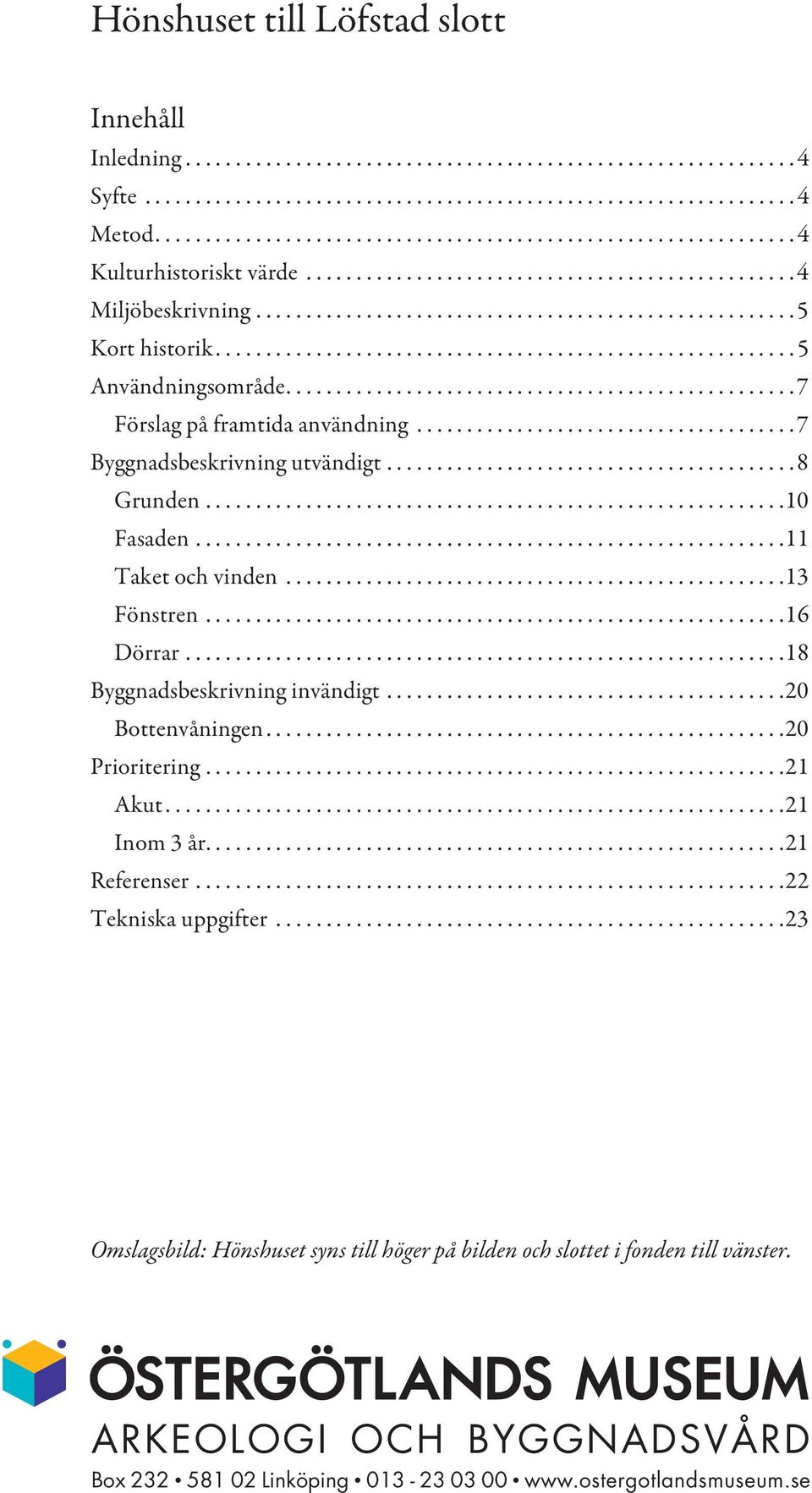 .........................................................5 Användningsområde................................................... 7 Förslag på framtida användning...................................... 7 Byggnadsbeskrivning utvändigt.