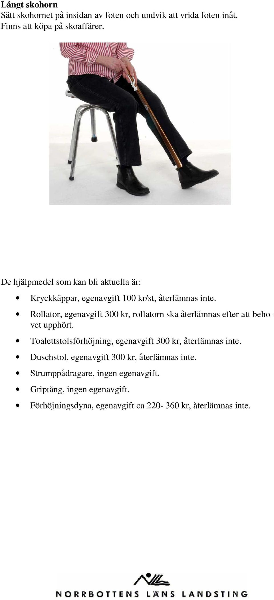 Rollator, egenavgift 300 kr, rollatorn ska återlämnas efter att behovet upphört.