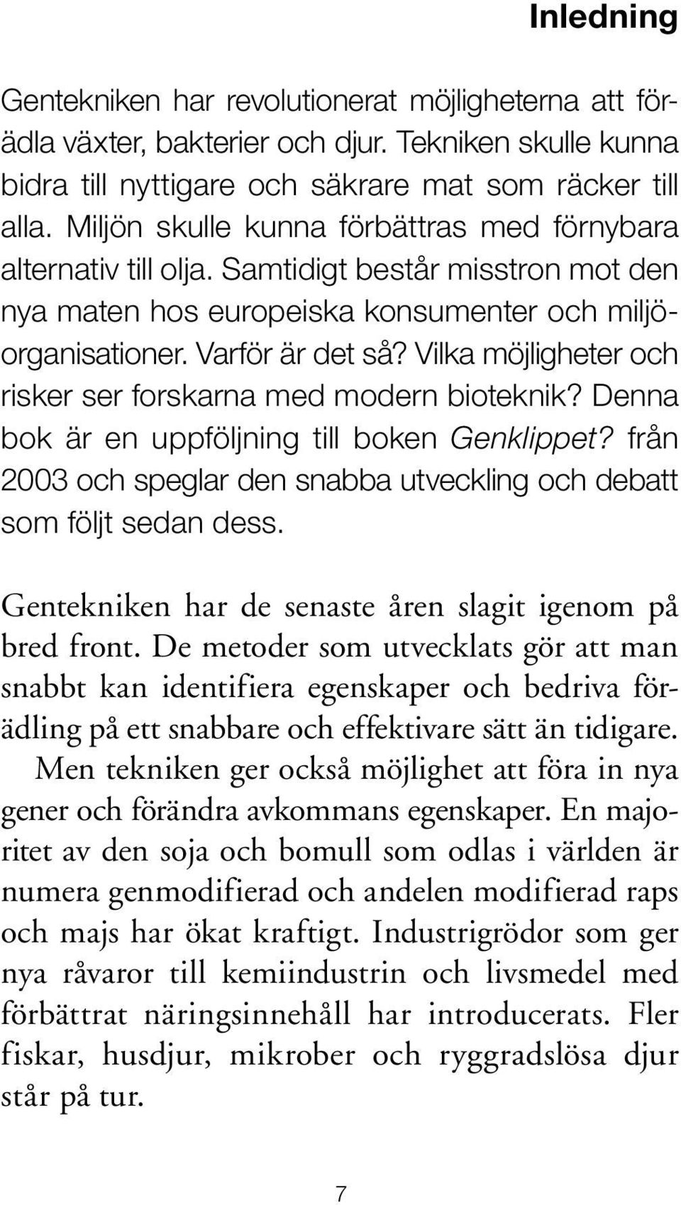 Vilka möjligheter och risker ser forskarna med modern bioteknik? Denna bok är en uppföljning till boken Genklippet? från 2003 och speglar den snabba utveckling och debatt som följt sedan dess.