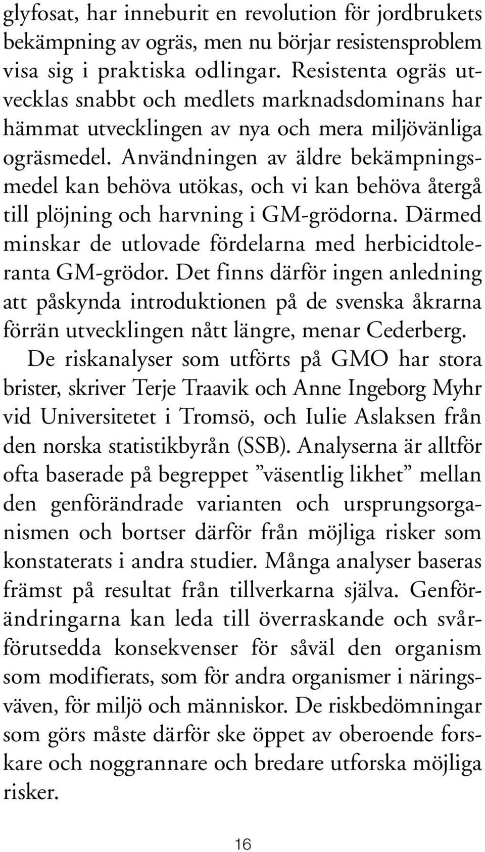 Användningen av äldre bekämpningsmedel kan behöva utökas, och vi kan behöva återgå till plöjning och harvning i GM-grödorna. Därmed minskar de utlovade fördelarna med herbicidtoleranta GM-grödor.