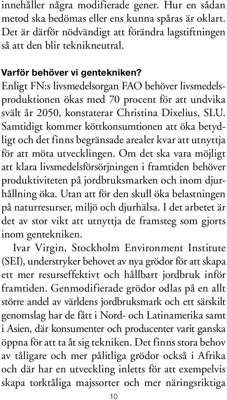 Samtidigt kommer köttkonsumtionen att öka betydligt och det finns begränsade arealer kvar att utnyttja för att möta utvecklingen.