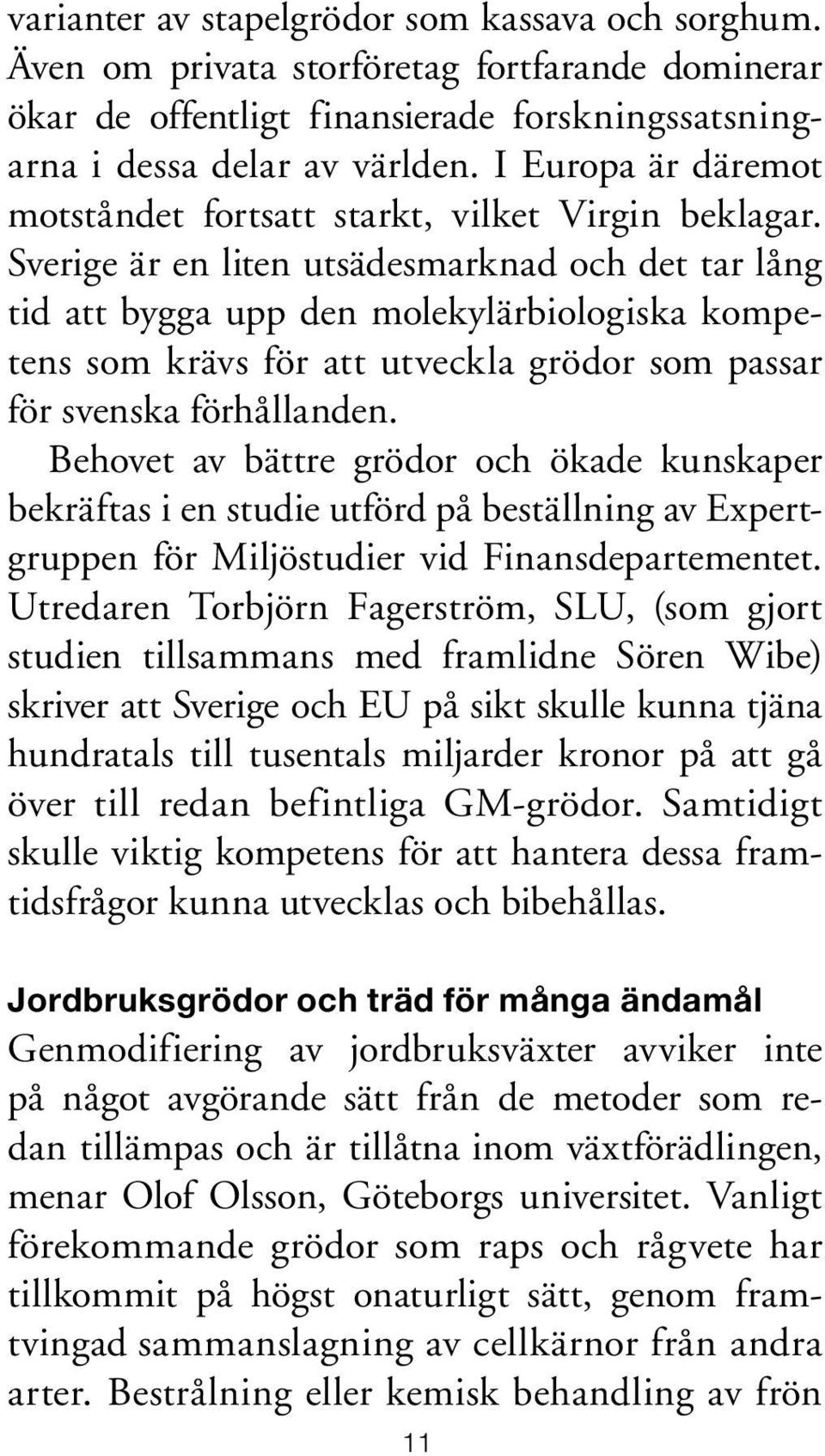 Sverige är en liten utsädesmarknad och det tar lång tid att bygga upp den molekylär biologiska kompetens som krävs för att utveckla grödor som passar för svenska förhållanden.