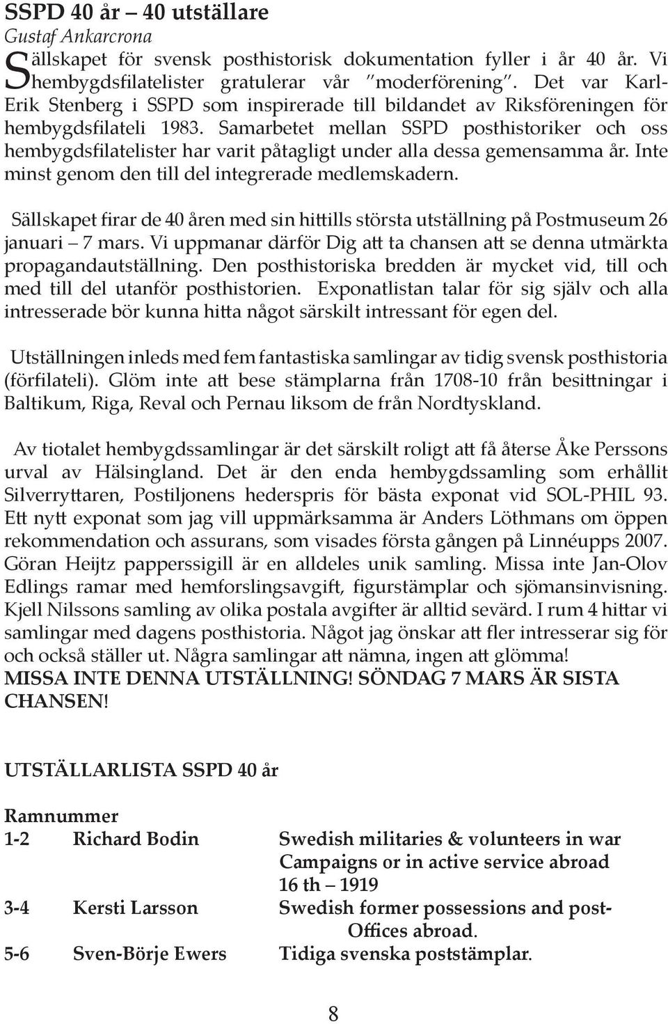 Samarbetet mellan SSPD posthistoriker och oss hembygdsfilatelister har varit påtagligt under alla dessa gemensamma år. Inte minst genom den till del integrerade medlemskadern.