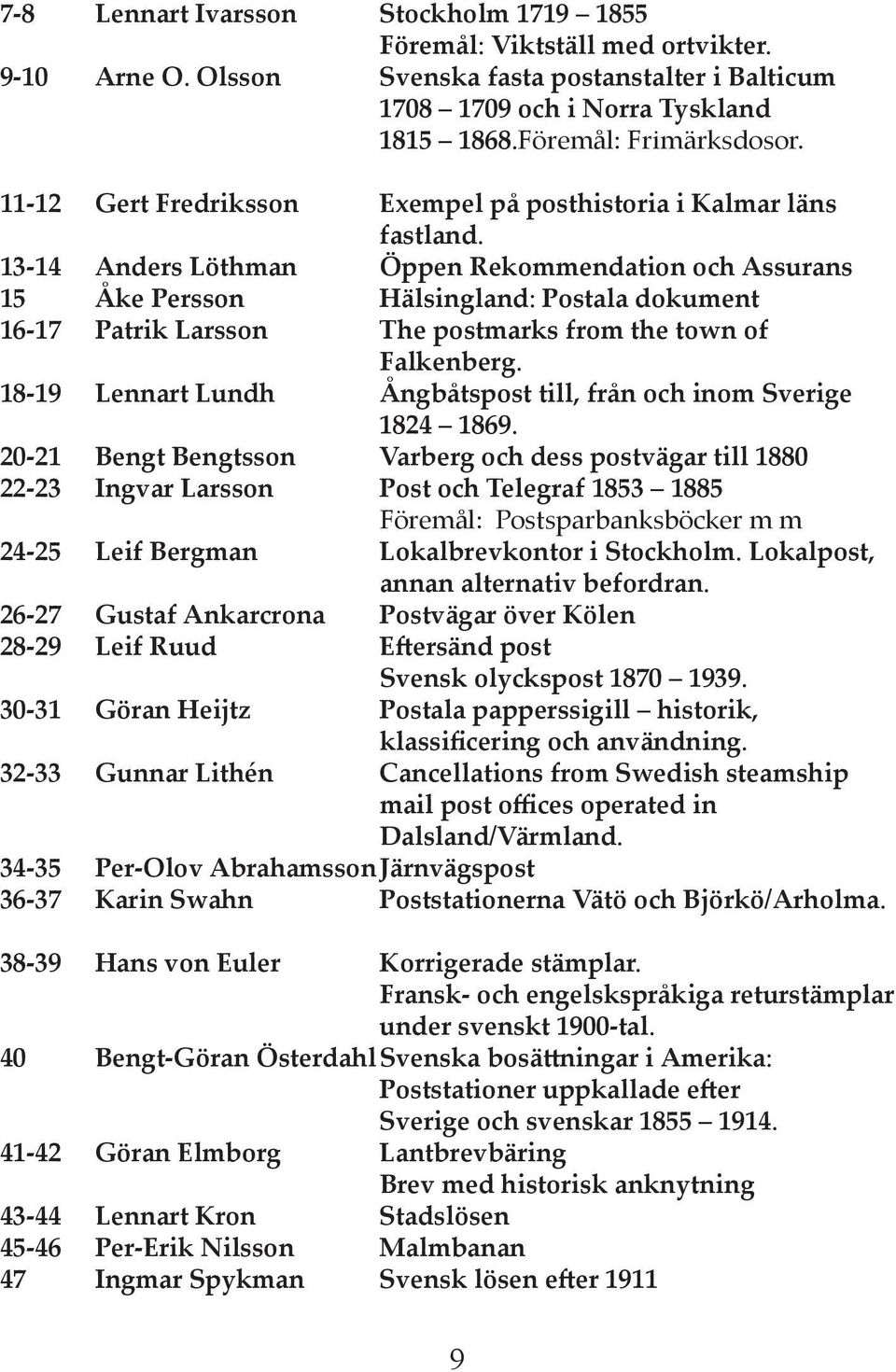 13-14 Anders Löthman Öppen Rekommendation och Assurans 15 Åke Persson Hälsingland: Postala dokument 16-17 Patrik Larsson The postmarks from the town of Falkenberg.