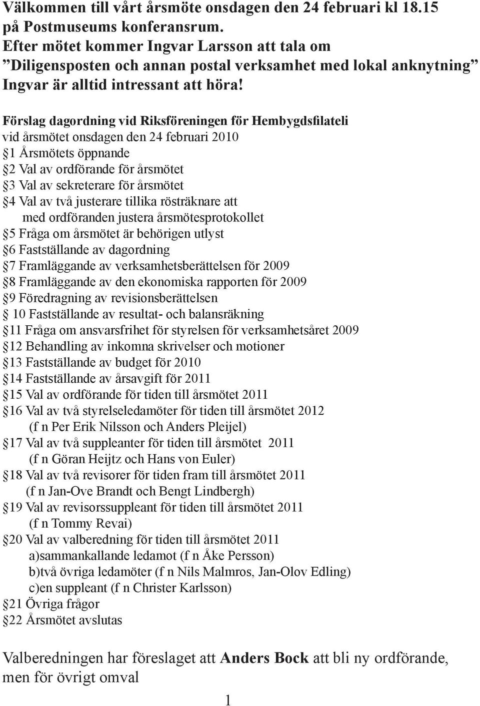 Förslag dagordning vid Riksföreningen för Hembygdsfilateli vid årsmötet onsdagen den 24 februari 2010 1 Årsmötets öppnande 2 Val av ordförande för årsmötet 3 Val av sekreterare för årsmötet 4 Val av