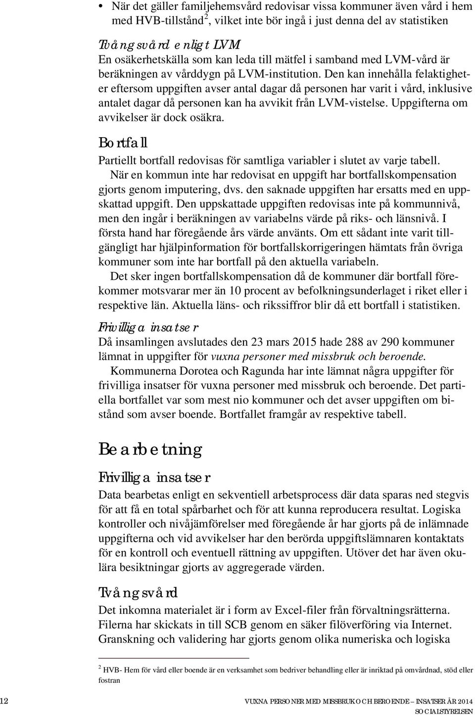 Den kan innehålla felaktigheter eftersom uppgiften avser antal dagar då personen har varit i vård, inklusive antalet dagar då personen kan ha avvikit från LVM-vistelse.