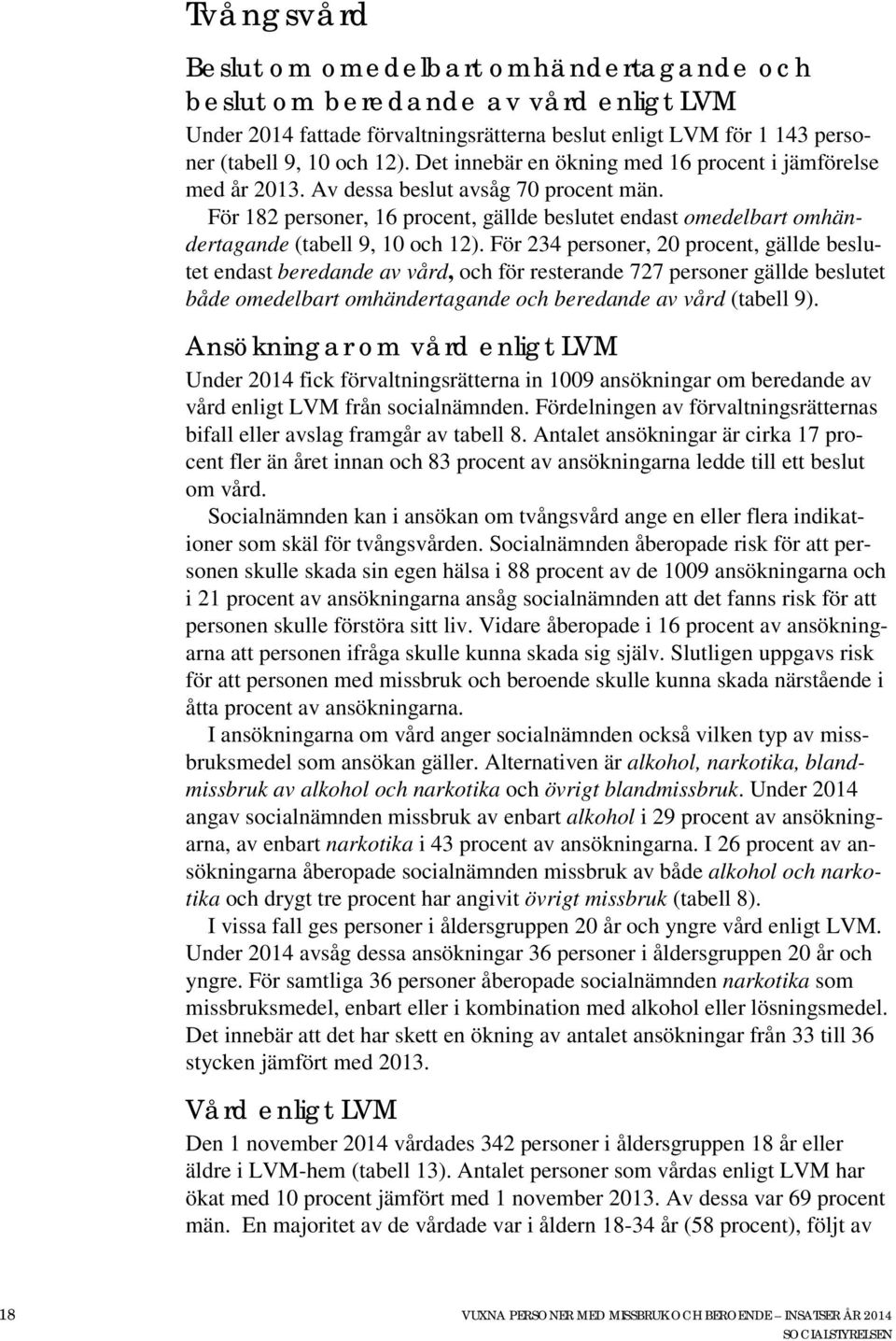 För 182 personer, 16 procent, gällde beslutet endast omedelbart omhändertagande (tabell 9, 10 och 12).